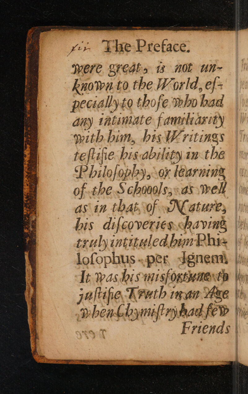 were Lredls 13 not un~ known to the World, ef- peciallyto thoje tho bad any tatimate familiaxety with-bim, bis Writings teftifie. bis-ability inthe P hilofopby, 0x learn x a = . = Tse = . RRS. Ra ee TI —— - pak cs : ,” asin that, of .atures bis difcoverieschaving, truly intituled bn Ph lofophus per dgneni lt was bis misfosewmente julie Truth wean exe whenkbyniftryhad few ee — = a = : ene « Se oe