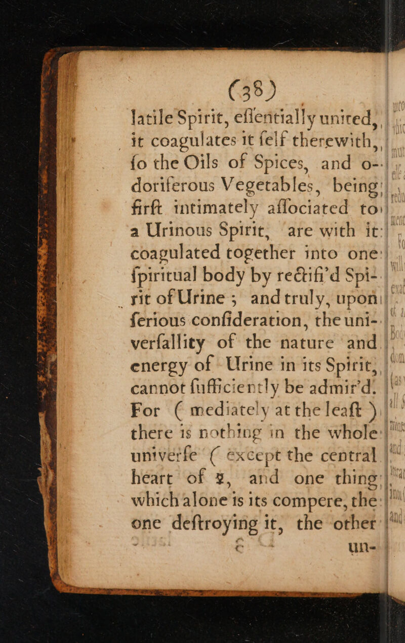 latile Spirit, efiential lly united, . it coagulates it fe] If th erewith,. doriterous Vegetables, being: {piritual body by redtifi'd Spi- ferious confideration, the uni- energy of Urine in its Spirit, cannot fufficiently be admir’d. For ( mediately at the leaft ) which alone ts its compere, the