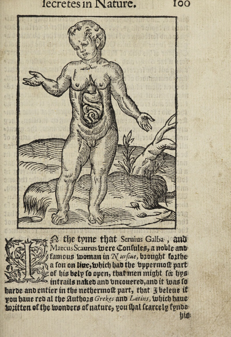 0 tl)C tattle tljat Serums Galba , 0ttfS Marcus Scaurus'to ere Confutes* a noble anti famous toomatt in urfiue, bjougbt foUbe a Ton on linc>tobicb bat) the bppcrmoft part of bis help fo open» tbatmen might fœ bps inf rails nakeb ann bncouereD,ano it toas fo barbe anh entier in the nethermoit part, that 3 beleue if f on baue rco al the authojs Grekes ann Latins, lobith bans Smitten of the toonhers of nature, pou (hal ftartelp fpnoe ■ ' ” hi$