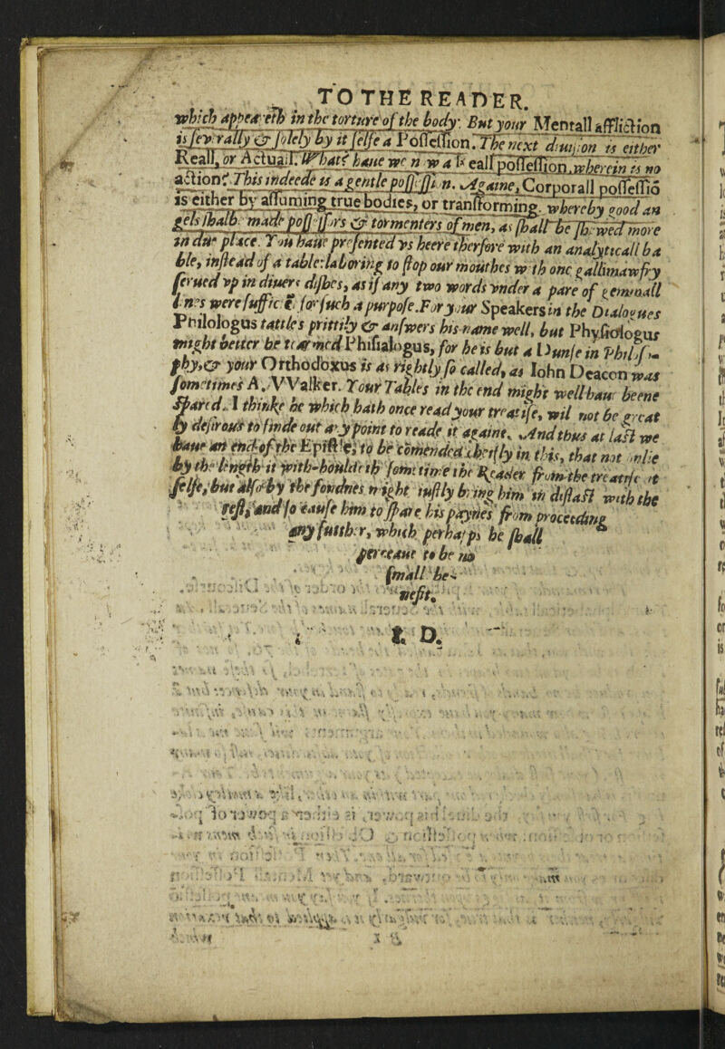 jf * ✓ , , , TO THE READER. *gtf[ttb inthc torturtof the body. But your Mental] affliction •SSSFJ*. .•£«!* ooflellio 7 pfrg?Wmdrime u pn j yH Wffr*31™ •»<:$* with an anafyttcaUba hie, injtcadoj a tableMmHjr to (lapourmouthcs wth one eattmamky fcrutdvpindtuin dfhes, as if any two wordsvnder a pare of re.nmail £”werefuffre t.hrjuchapurpofe.ForyourSpeakers i» the Dialogues FniloJogus tattles pntu!y& anfwers his name well, but PhyCdogur tntehl oettcr be u armedPhifialogus, for he is but a Dunje m Ph,l% thy,& your Orthodoxus is as HMyfi called, a, Iohn Deacon was in the end might wellbau, beene Band. I thmkfM which bath once re ad your treat tfe, wtl not be treat ? f »ttadf. 't wine, ^tndtbus at la% we ^neaitetidefthe LptAlci to be comendeaxhetfyin this, that not .«Vt tgf' h’tif’l wf-boulUtthUmstimem^adw fretoibtmatde * refipand jo eaufe but to flare kis payrief from mccedme &yfuubrr, rrbiik ferhatp be (ball * jerteatte ebe m fmbllbt. 10 J vept% *? * r -r n v A ■ . . : > ' *u} \ M . J ijl.' *( •>» 4 . % to. v.v^ •.rvv>vjv% ^>v. ^ it. vv ■f '• • V fi'i • Oi '$/'■$ 1 C's'iti J ' ; \SVVv'fi V*V 2t\i3WC^«iri Hi: • ^ • M W$W r5 '*■'< ; iO; %) } fiC Vl'b-lf ! mvA'v ^W. c • i W:f V.nv ' JOJ! '2: ■■■■• fw-’ ,f %^\ $) a v. »A t^T>vr ' 2 a”