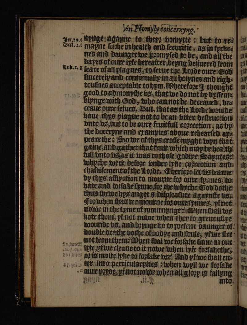 = Jer, 25 e NPE: Agapyne: to theyꝛ bomptte: but to res it Seelze mapne fiche in health and ſecuritie, as in lyckes | 1 nes and daungerwe prompſed to be, and all the u. dapes of pure ipfe hereatter, beyng Delivered from 40 Ak. . feave of all piagues to lerue the Jeo? e dure God i ſincerely and continually in all holynes and righ⸗ A ii) toulnes acceptable to hym.Mheretoꝛe I thought wi! gscodto admonyche vs, that we do not by dyllem⸗ | fil blynge with God, who can not be deceaued dea | at ceaur oure ſelues. Bul. that as the Loꝛde woulde un haue thys plague not to be an vtter deſtruction an onto vs but to be oure fruitkull coꝛrection as by in ee ee — ar vam: — pearetyes Do we ol thys croſſe myght wyn that: | sin gamez and gather that fnut which may be health ut tut bnto vetas it was to thoſe gndiye Sayntes:: | tu, mhpche were before under lyke cylrection and. e chaltifement ol the Loꝛde. Cherloe iet vs learne i by thys aftlyction to mourne for dure fpunes to: sy hate and folate ſynne fo: che whyche God dothe n thus ſurwe hys anger az diſpieature agayntte vs. j fr Fo when thal we mourne fax oute ſpnnes, pinot: | Ie nome in the tyme ot maurnynge z hen chau we i hate thom; vl not now when they lo greubullye tn wounde vs and hꝛynge vs to prefent daunger ol | sii double deache bothe ofbodye and ſoule, vf we fler yy erg not ftymthem: iW hen at we forfake ine in our n I pfespfwe cleaneto it nowe Maher ipie foꝛſakethe, 1 dt d ! is motte phe to foꝛſake vs: And yl we chall en⸗ ba aurr pꝛydt. vf nat now when all gloꝛx is nalen N 5 | —— — — — „„ TT—TTTT—T—T—T—T—T—T—T—T—T—T—T—T—T—T————— — . — — = ——— —— . Se SS eee : Me SS ee ~~ —— k ig \