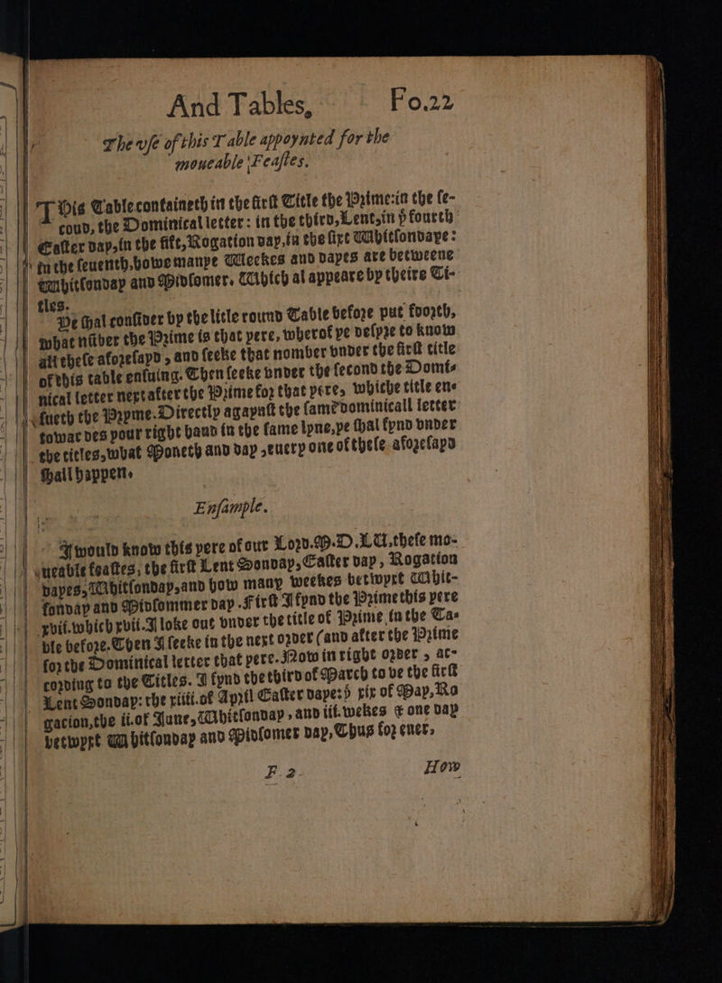 rhe vfé of this T able appoynted for the moucable Feaftes. | Tis Mablecontainech i che Ari Title the Watme:it the fe- Galler vaysin the fife, Rogation vaya the fixe Tpttfondaye : tles.. | We Mal confiver bp ebelitle round Cable before put foogth, | mbat nitber the Prime is that pere, wherot pe pefpre to know ofthis table enfuina. Chen feeke ender the fecond the Domts nical letter nectatter the Prime for that pere, whiche title ens fowar ves pour right baud in the fame lpne,pe thal fpnd vader the titles.mbat Poneth and dap ,eucrp one ofthele-afogelaps | hall bappert» © @mouly know thts pere of out 1020.99. LU. thefe mo- vucabis feattes, the firt Lent Sonvay, Cater vay, Rogation — papes, Tbitfonday,and bot maay weekes betivprt cai bic- fonvap ano Mivfommer dap Fir Gfyny the Prime this pere qoif.which rvii-3lloke out bnoer the title of Wpime inthe Cas ble before- Chen B leeke in the nest orper (and after the idzime copving ta the Citles. I fynd thetbirvot March to ve the fick pettopee Ga bitlonday and gpinfomes bap, Chus foz ener SS ee ——- cee Same = ed art = seca ao 9 ans (mes ie a a tee —— =