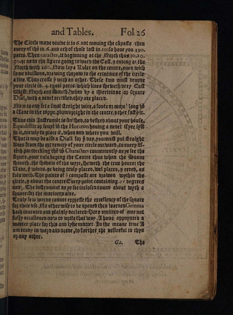 i tbtty Ate hy tale 28itlua if if y xf (Pf NY bos bit th Bale pide ‘thole ligne | | and Tables. Fol.26 The Circle ave diuloe itiné.not mouing the copatte -then jeuerp of thé in. 6.and ech of thole tat in.ro:fo bane pou.390. JNOth with.260,.j2ow lapa Ruler on the centreseuen with | Dial, with a nedet vectéfiensebep ate placen. : Now coend feta (mal Ereig he wire,a foote op maze? {ong | tn te,trewly fo place if, when and where pou mill, lines fram the extremicp of pour ciecleautward to cuerp fit- | Hane, p winds. ge being teulp placed, wel placed, ¢ rered, ag | circle.¢ about the centreCucep potnt containing.77 degrees - {quare: for che tnarinersafoe, — Srulp few wong cannot erpretfe the ercellencp of the (quate | Gath inuented and plafilp declaren:Dere omitted of ‘mee not OD ARP Others. . oa SS Re TK Se ap er ee S&lt;dicheineaiaphea ee — eee SSS Sen PAR a eS =e = $= aaa Oe) =&gt; SS