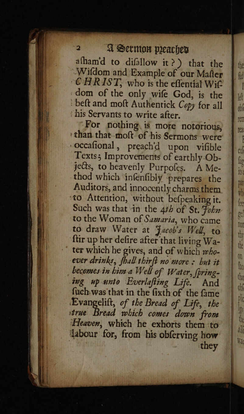 — 2 QV Serta peaches afhamd to difallow it?) that the dom of the only wife God, is the ‘For nothing. is more notorious, Texts; Improvements of earthly-Ob- jects, to heavenly Purpofes. A Me- thod which infenfibly ‘prepares. the Auditors, and innocently charms them Such was that in the 444 of St. Tobn to the Woman of Samaria, who came to draw Water at becomes in hina Well of Water, {pring- ug up-unto Everlafting Life. And fuch:was that in the fixth of the fame ‘they