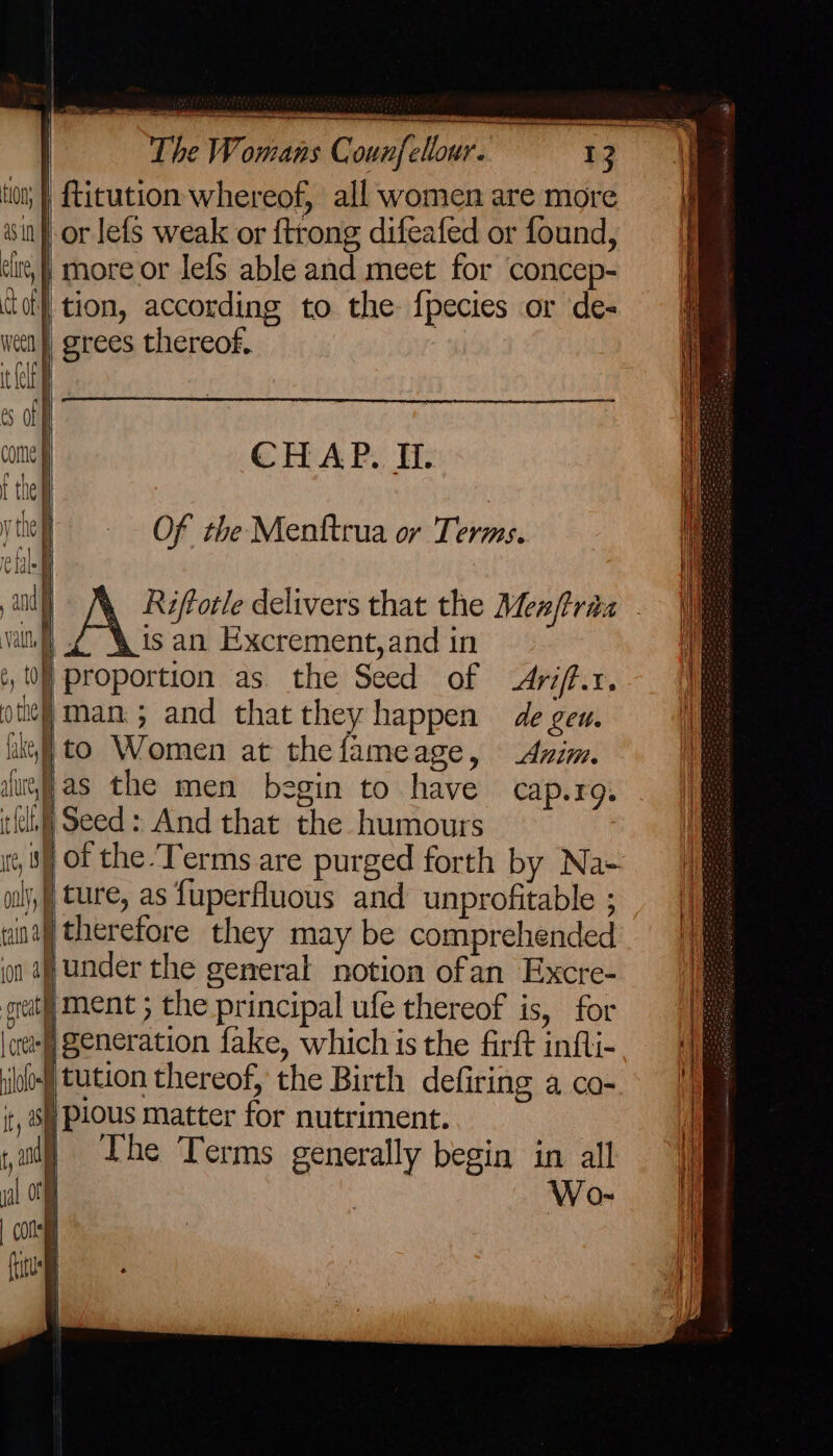 or lefs weak or {trong difeafed or found, | more or lefs able and meet for concep- CHAP. Il. Of the Menftrua or Terms. is an Excrement, and in (’ c itution thereof, the Birth defiring a co- The Terms generally begin in all Wo-