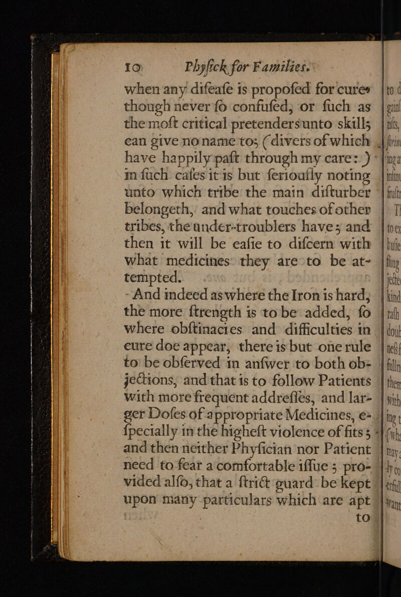 oF. aicint al tec eat ot nap A A aR tp A eT ey ef ORG ge PN eee ve unto which tribe the main difturber tribes, the under-troublers have 5 and then it will be eafie to difcern with what medicines: they are>to be at- tempted. And indeed as where the Iron is hard, jections, and that is to follow Patients with more frequent addrefles, and lar- vided alfo, that a ftri& guard’ be kept thes | With