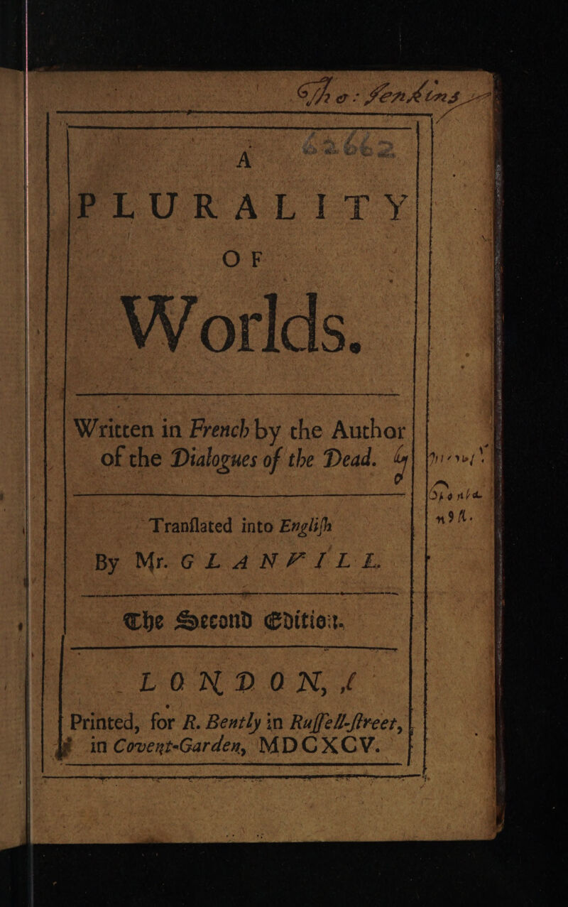    # NOR AU * f Spay hey # A en a EE Ry Der Worlds. Witten in French by the Author of the Dialogues of the Dead. ÿ | Tranflated into Englifh By Mr. GLANF ILE. om ne ew mene vase rm mme op rrr art wom rte ns ms 2 66,  etal ‘} he Second Editiox. A cee sce ee FUN DON 4  # inc ovent-Garden, MDCXCY.         = SE REX: Ste 50 4 je Kes Set 2 Sea EI 