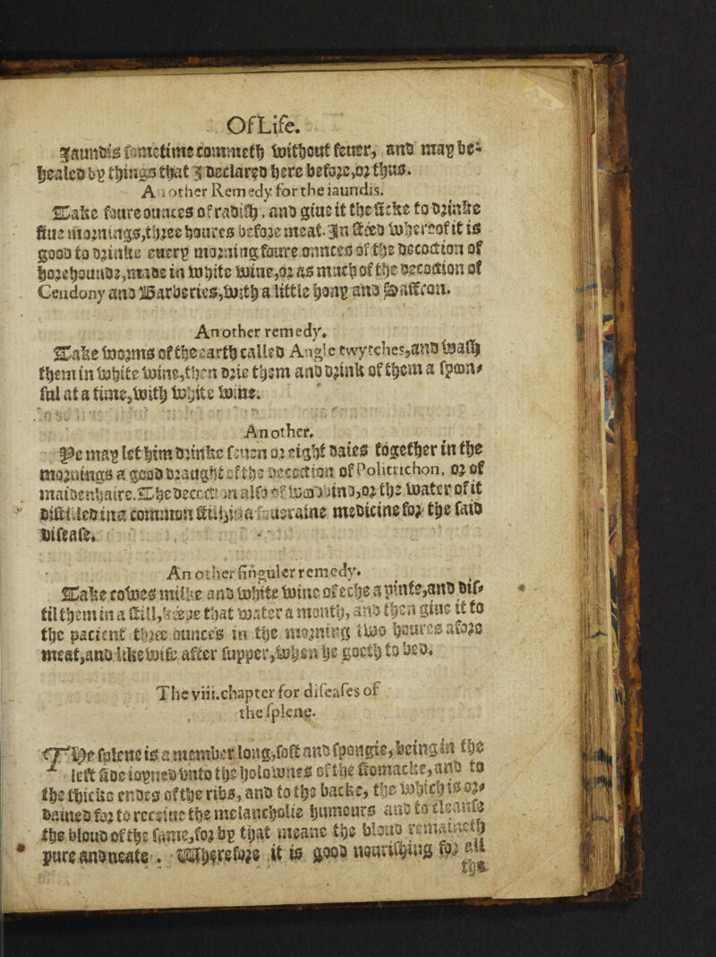 toitSout feirtr, sntJ mai^bci Sealco t^ir.gfs ttrat ^ Declar?D fiere b0fo;c,o;t^t50. A 3 other Remedy fortheiaundis. faureoirnKes of *antj gi'aeit foojin^e fiu2 moznin^jsJjtlRec bourco befo.ae ineat«3n tul^trcof it is gooDtoo;^ui!ttJ mtt^ ttio2mrto^fai3re onnceO3ft|jeO0cod:iorjof ^o,:etioau03,maos id la)iiic,ojt as mac|3 of tl)e decoction of Ceudony auo ^arbsms,tait|) a little um Another remedy* S>aSetDojms ofcalico Angle twytchcs^aaotBall^ f^sm in tJ3|?ite luin?5tl3en ojie t^sm ano o^infe of t^oai a fjeon^ fal at a time,tBit|) to^ite ts)m. Another, The viii.chaptcr for difeafes of left SDc iopne’ot}nto ti)t Ijoloiaius cfthe CloniacUsjani^ to t^c ll^icUs enDss cftSisribs-) anb to t^s backs, tlja tss oj* sameafcjtorccduetbsiwclartc'^ofe i)it»J^ours austotleama ttie blquocftbs ftime/ojbB tijat snsane tbo bioua pmats pureanbneate. it w joob iwawiguis w