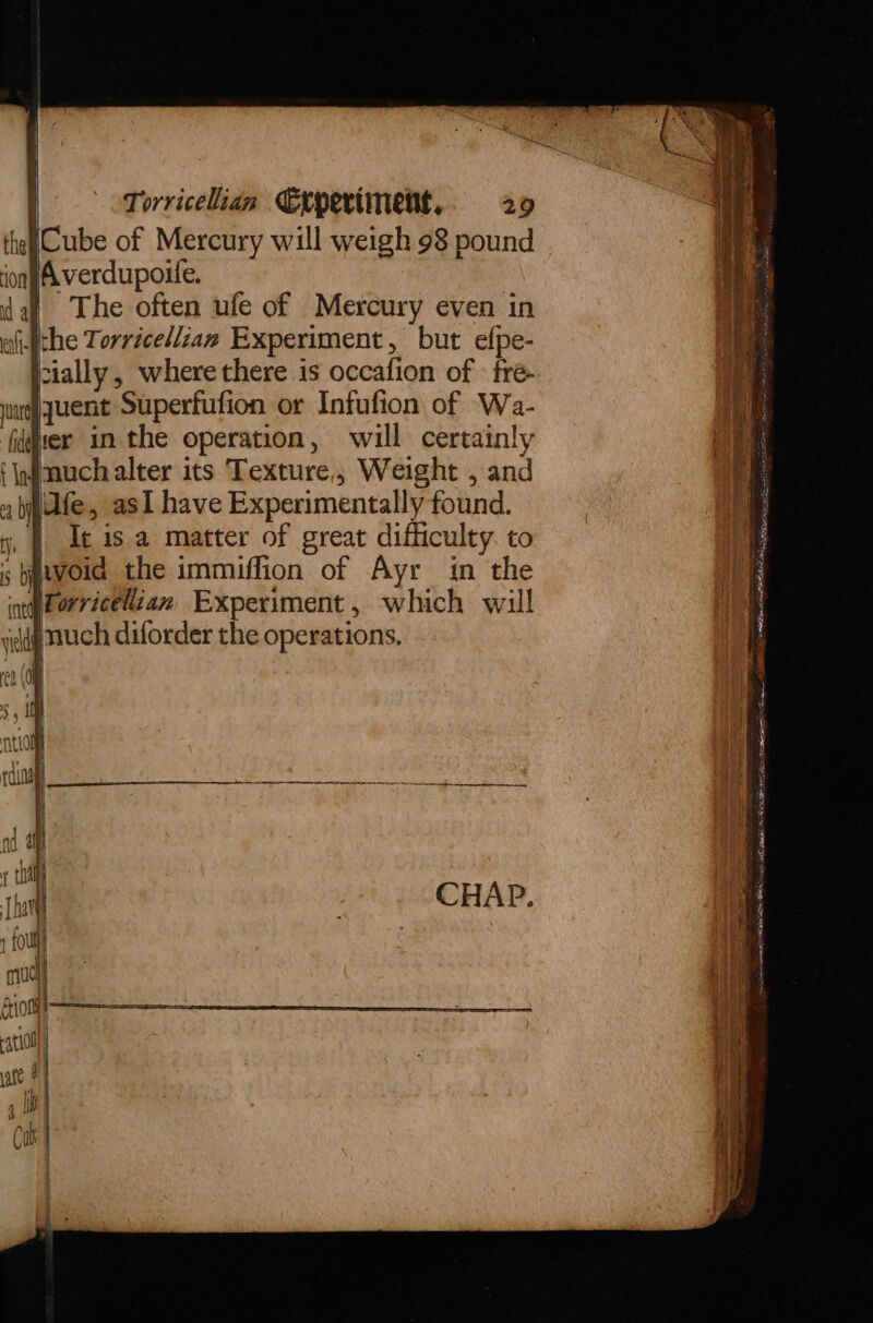 | | Torricelian Experiment, 29 ionfAverdupoite, | dal The often ufe of Mercury even in wiqche Torricellian Experiment, but efpe- Icially, wherethere is occafion of fré- are JueNt Superfufion or Infufion of Wa- fdser in the operation, will certainly (\Intmuch alter its Texture, Weight , and Jfe, asl have Experimentally found. aa Di . 5, ) dt is a matter of great difficulty. to s bptvoid the immiffion of Ayr in the Forricellzan Experiment, which will intdy dg uch diforder the operations. vied co (Oe Aiontlh ee ae UD imal el Me yay posh pfizer eR Rll tana ol ALAS (ra gest... SN ao lath ginal LARA tune eet (en tara ET IR VAT nao
