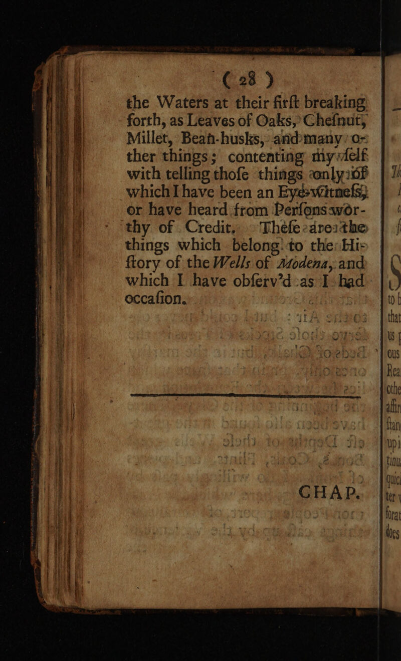 the Waters at their firft breaking forth, as Leaves of Oaks,’ Chefnut, Millet, Beah-husks, and?many:o- ther things; contenting my elf with telling thofe things conly26f which I have been an Eye>vitnefs, or have heard from Perfonsavor- thy of . Credit, © Thefe zdreathe things which belong: to the: His ftory of the Wells of azodena, and which I have obferv’d:as I. had occafion. Anos