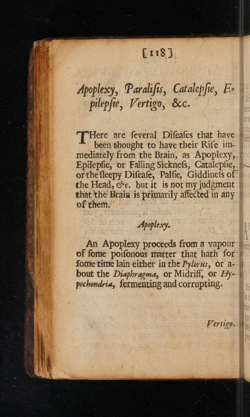         ~e i ei Sle ee is aga } . —_— . ro ee ee ORS ins ame f SaaS He meg . ie Seon ee ga TE PRR MEE ie Sy Loe ag: egos pecamseenred ret 07 a te dar ae BEES as ee te ad eee ” \ r = Wiis oi e PRESSE. Saeed gre’ a oa Re [118 J pilepfie, Vertigo, &amp;c.  of them. Apoplexy. of fome poifonous matter that hath for bout the Diaphragma, or Midriff, or Hy- pochendria, fermenting and corrupting. _— 