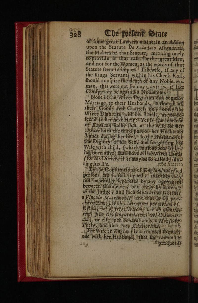 - = SS = = —— a - —— ° ae — Se Ss= = — — ———_ ee Fe mn e . 238 Che prelen? State of fomie gréat-Lawyets maintaia dn Aaiog upon the Statute De Scandalo Mogadtum, the Makers‘of that Statute, meaning onely toprovide it that cafe-forthe-creat Mer, and not for the Women, as the words of that Statute feem toimport.’ Likewile,, if.any of the Kings Servants within his Check Roll, should con{pire thé death of Any Noble-wo- man, this were not Felony ;,.as it_is,-if like Conlpiracy be again fea Noblemahzlt T- None of the Wives Dighitiaeeaan éomeby Marriage, to their Husbands,.“aithereh 7H their Gobds did Ch att éls dosditely Ahe Wives Digwities ‘with her Dunds> aretedes {cond te Her next HGP ¥elis theesar tee OF Fagmang treks that asthe Wife for ge Diiwer haththe thitdpare of ker Bich aids Ponds during her life.2fo the Phusba nd fot the! Digiity of his Sex Sand! forgétting fis Wife with chijd, (which muftwppeat pp bed ing born dive) fuall have all hiswives!Thads (foP his Dower if it tg ay be Te eafledy dat Le pep teen, oy Jh& bile A utionsoP gmp handtaarfied Voyaiehse rhatehey hay! t BX, fee FAIR? Son’ one. with ‘her A fishaiid, ° that theo Carmise fee F — “Dprodneede