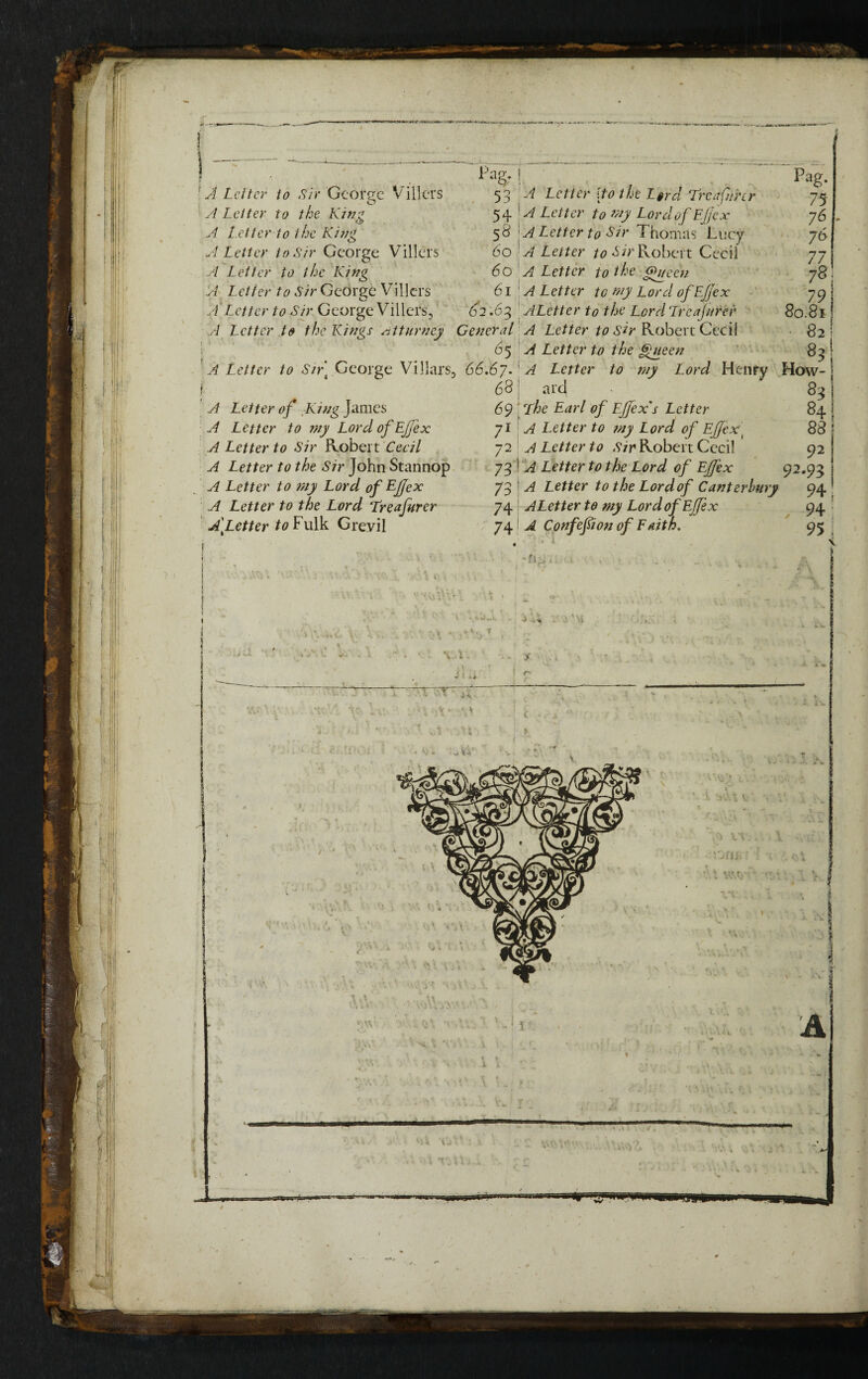 'i; O- I • A Letter to the Kings ^Aturney General A Letter ^<7 <S'^V Robert Cecil 82 A Letter to Sir\ George Villars, 66.6yA A Letter to my Lord Henry How- 68 I ard| ^ 83 88 i ' A Letter to iny Lord ofEJfex A Letter to Sir Robert Cecil A Letter to the Sir John Stannop A Letter to my Lord of ^ffex A Letter to the Lord Lreafurer ' Letter to Fulk Grevil 71 A Letter to tny Lord of Efjex\ 72 I A Letter to .V/r Robert Cecil 92 | 73 ! A Letter to the Lord of Ejfex 92»93 I 73 I A Letter to the Lord of Canterbury 94 j 74 ! ALetter to my LordofEjJex 94 •' 74 ! A Confepon of Edith, 95 ‘ ! . t 4 > y ' f' ■ -T—