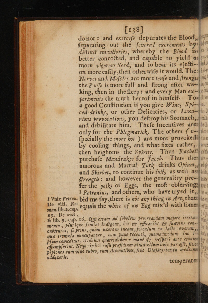 [138] better concoéted, and capable to yield a Nerves and Mufcles are more tenfe and ftrong;; ) Wit {pecially the more bot ) are more provoked! by cooling things, and what fixes rather, then heightens the Spirits. Thus Rachell Strength: and however the generality pre- fer the yolks of Eggs, the mof obferving: 1 Petronius, andothers, who havetryed it,, Phe ar | ) y io nh Bu a Manes Siw ‘| Si 1) the aph man.lib.3.cap- ag. De ovs , qua tremula nuncupantur , cum pane recenti, quemadmodum lac 1- AAAUKET Hs