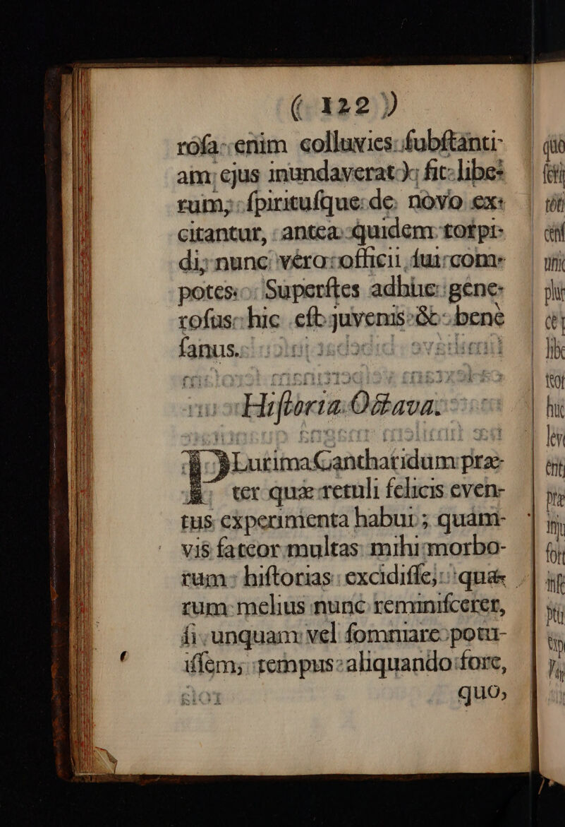 (x22) rófa::enim «olluvics:fubftanti- am; cjus inundaverat) fit: libe: rum; :fpiritufque: de: DOYO ex. citantur, : antea: quidem: totpi- di; nunc; véra:officii fuicome potes«o: Superftes adhüc: gene: rofus: hic .eftj inui &amp;- inco fanus. din Hiforia. ana: ML rilinooaadafitltcug prae B. ter qua retuli felicis cven- tus cxperinienta habur.; quám- vi$ fateor. multas: mihi morbo- rum: melius nunc remanifcerer, fi; unquam: vel fommarc:potu- iffe: tempus: aliquando forc, quo; TEM $— EL D —