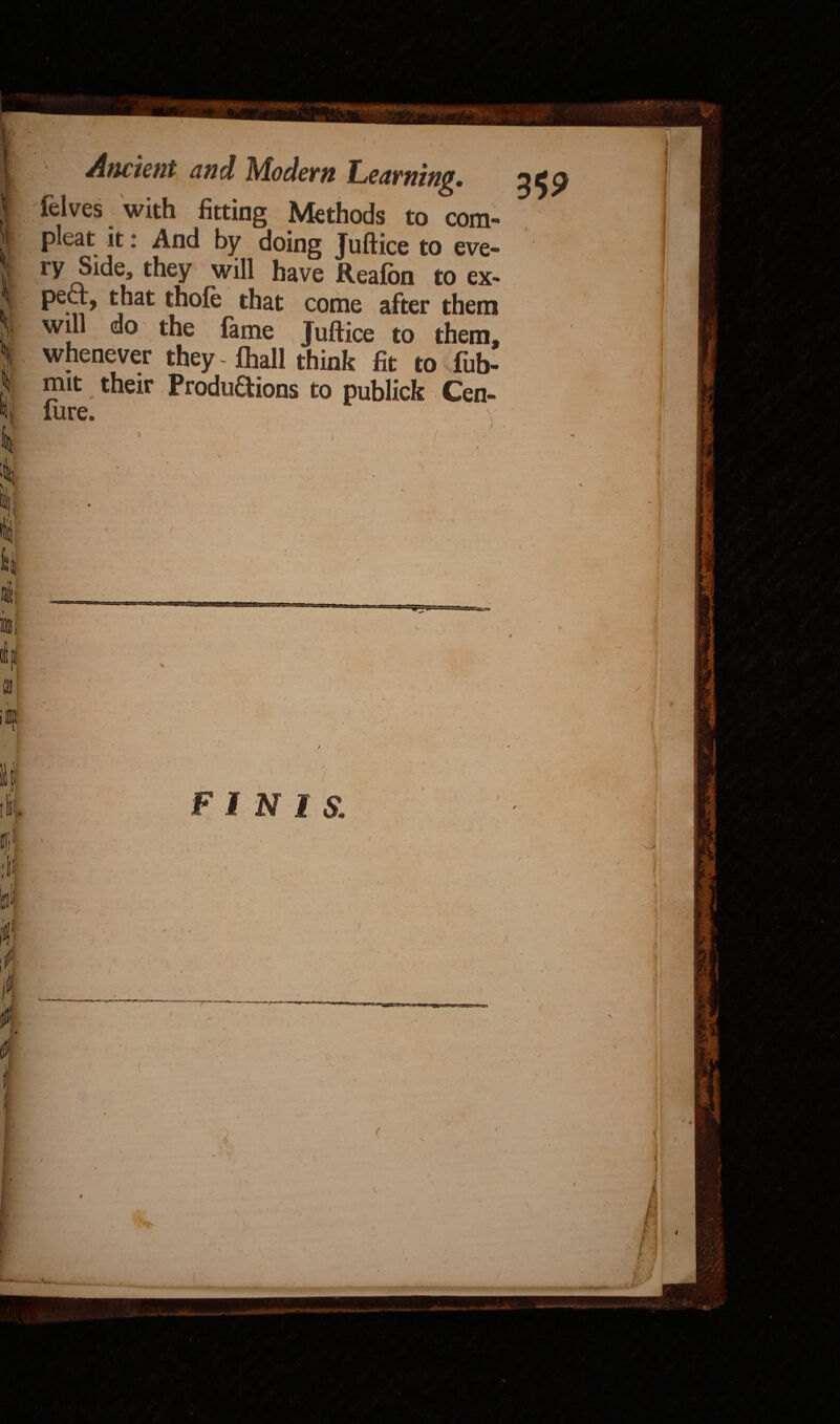 ’lit ' feives with fitting Methods to com- pleat it i And by doing Juftice to eve- have Reafbn to ex- mi t|lat , °fe £^at come after them will do the fame Juftice to them. whenever they - fhall think fit to fub- mit their Productions to publick Cen- lure. \ / FINIS. - > l