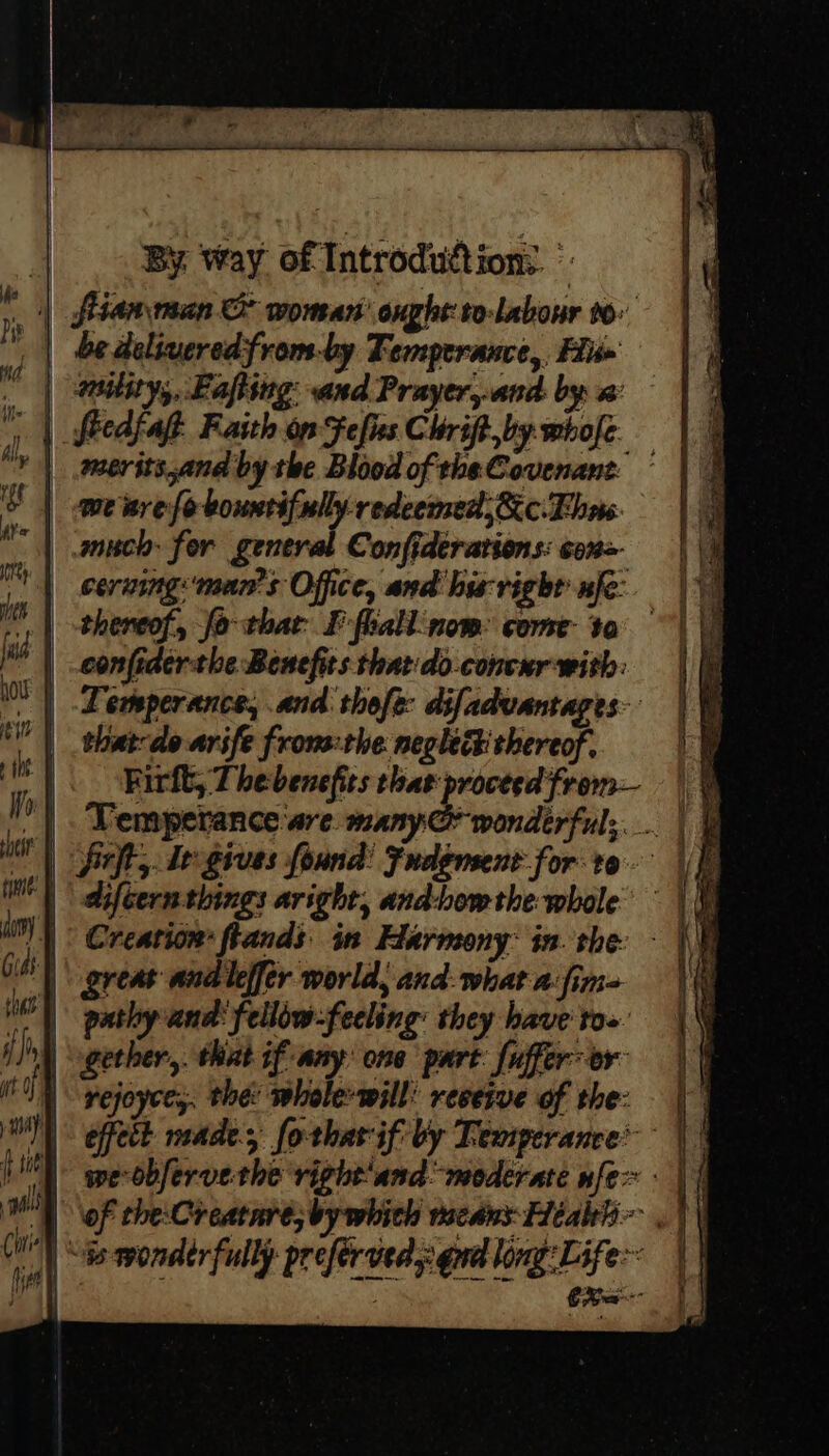 De | be delivered from-by Femperance,, His» meritsand by the Blood of theCovenant: ~ much for general Confiderations: con= cerning: man's Office, and his-vight’ nie: confider-the Benefits thatdo-concxr with: Temperance, and. thofe: difadvantages- that-de arife frons:the neglectithereof. Firlt, Thebenefits that proceed from— diftern things aright, and:how the whole yeat andlef[er world, and: what aim gether, that if any one part: fufferer CB