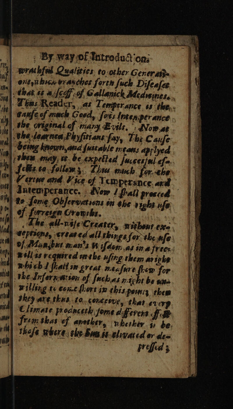 Pee Ps |. -wrathfal Qualities. to-other Generaty= | erty nbicwerasches forth fuck Difeafes | Canfe of mach G ood, fots {ten per ance ON she original of many Evils. INow.ae || the dearnea.Phyfittans fay, The Carfe @) bes ued fustable means aprlyed MM 0) Mansbue. man’s as ina freee : ufing them as Soke mtafure frew for sles of fuchas nicht be une MO) willing re cone Lore in chis pours chew i) they are.thus..to. corcesve, that evev | Climate prodnceth ome differens LR ihofe where, the Sus .ss-elivated or dew | brefid 5