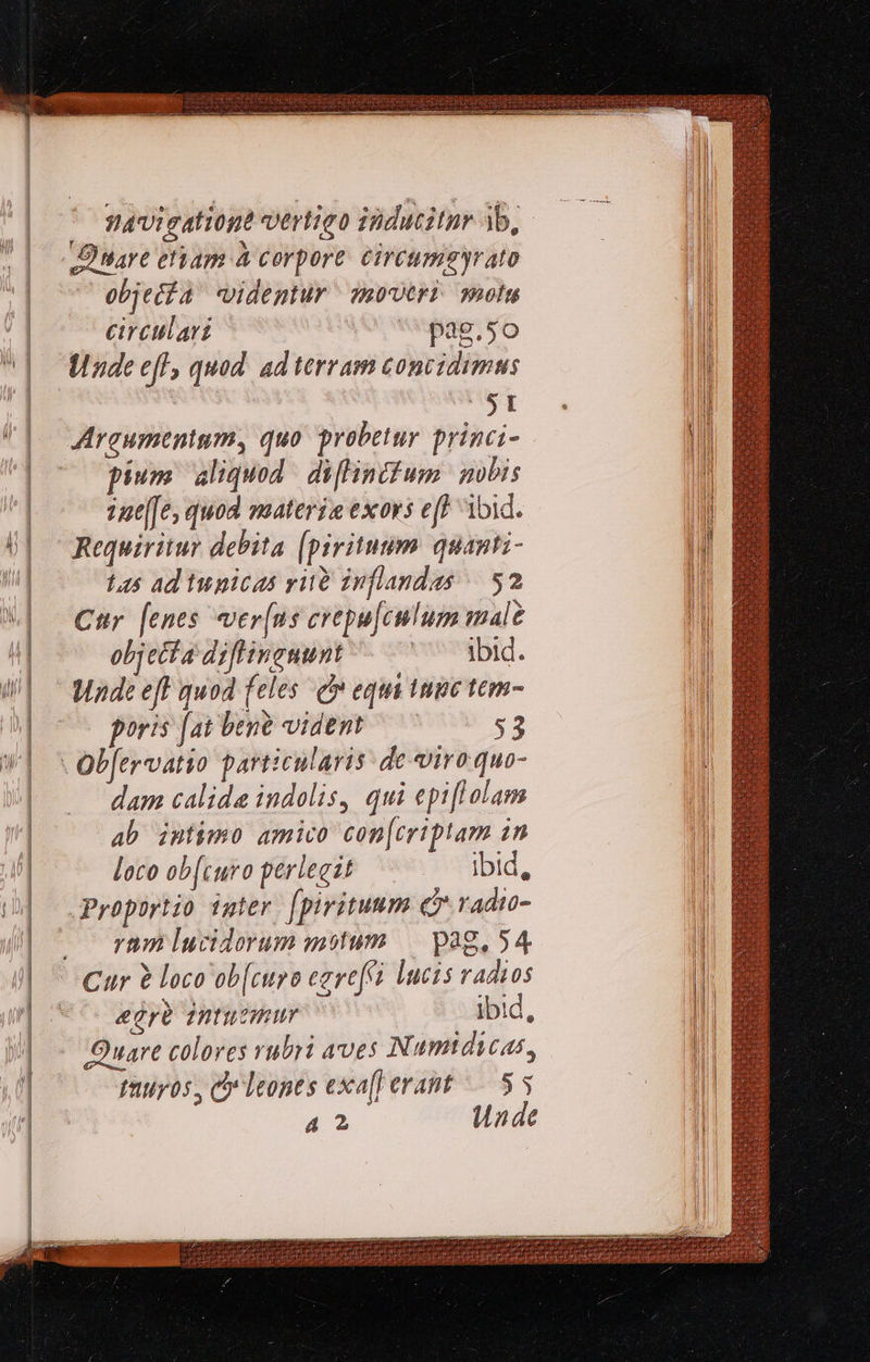————————À      gavieationt vertigo iüdutitnr 3b, D nare etiam A corpore. eireummyrato objecfa videptur moveri molu circulari pae.5o Unde eff, quod ad terram concidimus Argumentgm, quo. probetur princi- pium aliquod. di[lintfum nobis ze[[e, quod materi exors eP ibid. Requiritur debita (psrituum quanti- fas ad tunicas riià inflandas | $2 Ctr. [enes ver[ns crepu[culum male objecta diflingnunt ^ ^ ^ Yid. Wade eff quod feles C equi tni tem- poris [at bene vident 53 dam calida indolis, qui epi[lolam ab intimo amico con[criptam 2n loco ob[curo perlegzt ibid, Propiptio inter. [pirituum (y radio- rnm lucidorum motum — pag, 54 edrà intutY ibid, Quart colores rubyi aves Namidicas, tntiyos, D leones exa[l erant — 55 42 unde                                  