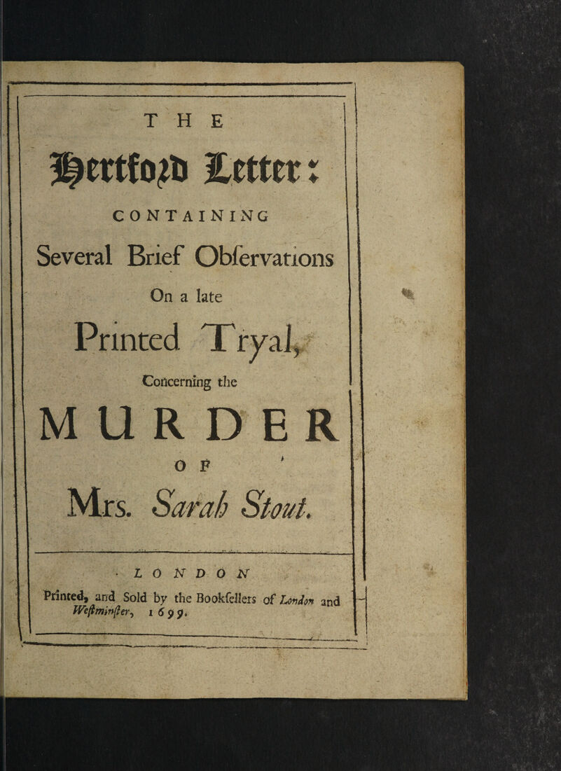 1? THE ^ertfozti Eetter: CONTAINING Several Brief Obfervations On a late Printed Tryal, Concerning the Printed, and Sold by the Bookfdlers