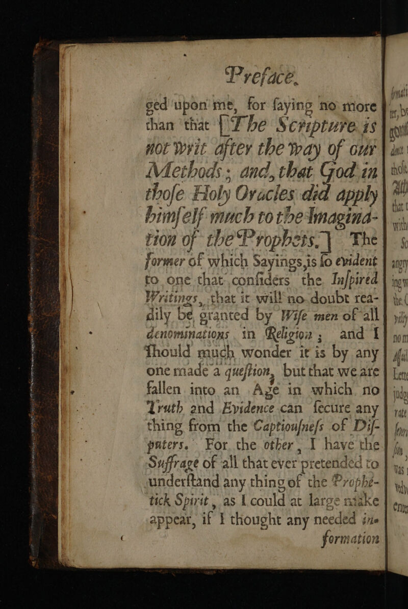 sed'upon me, for faying no sore Methods; and, that Yi in thofe Holy Ovacles did apply’ bimfelf much to toelmagina- tion of tbe‘Pyropheis, | The! former of which Sayings js fo evident | Writings, that ic willno doubt rea- | thing from the Captiou{ne/s of Dy- Suffrage of all that ever pretended to underftand any thing of the Prophe- | tick Spirit , as L could at large ntake appear, if 1 thought any needed sn formation