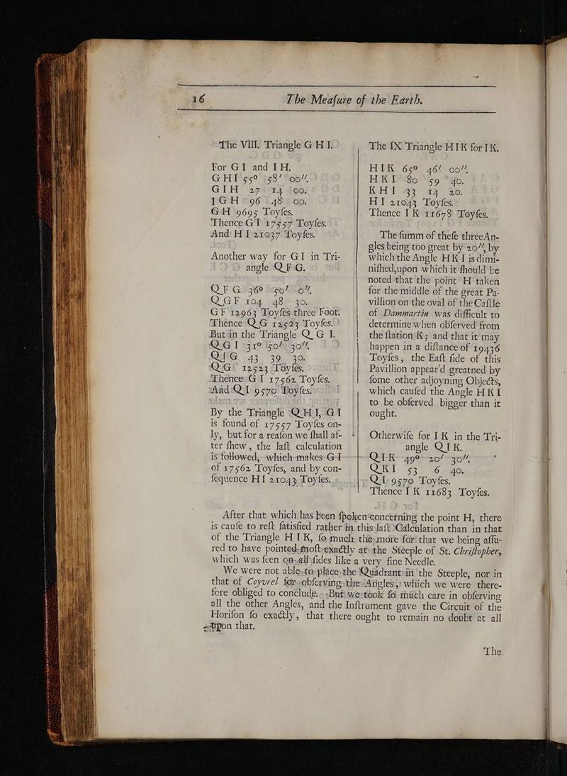 co ee + Te Rd sosc pure The Vill. Triangle GH I. For GI and IH. G HI 959° ¢58/°oo” GIH 2p lye “oo, IG H °96 : 48 : oo. GH 9695 Toyfes. The IX Triangle HIK for TK. HER 65° 46% cot HK Io ‘Go 9S. KHI 43 44 26. HI! 21043 Toyfes. Thence I K 11673 Toyfes. The