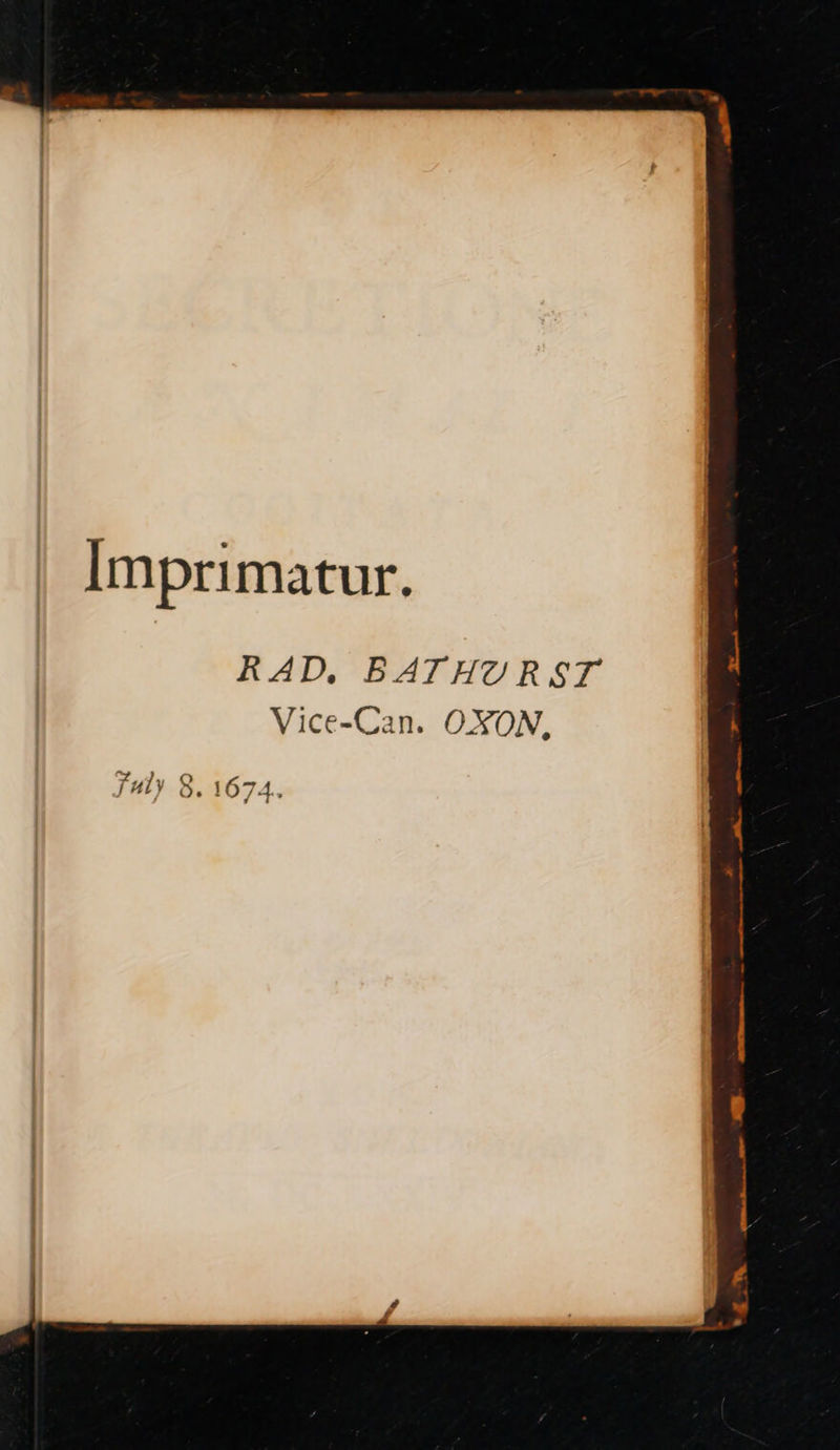 Imprimatur. ED Nt E RAD, BATHCRST Vice-Can. OXON, July 8. 1674. 