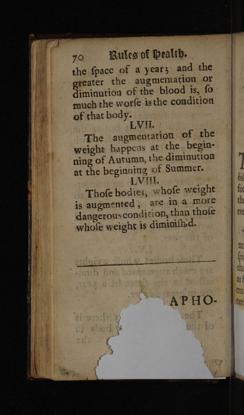 The augmentation of the weight happeus at the . begin- ning of Autumn, the diminution at the beginning of Summer. LVIit. Thofe bodies, whofe weight is augmented, are in a more dangerouscondition, than thole whofe weight Is diminifhd.