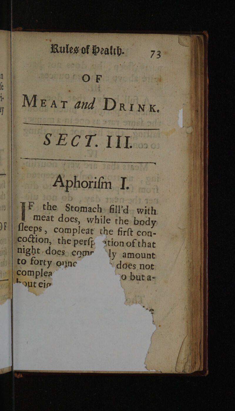 n | OF e | ' it Merart and Drink. os A Ode OOS © ae ) i | ey ne Ee Aphorifm J. ) | f the Stomach: &amp;ill’d. with |-@ meat does, while the bod P| fleeps , compleat the firft con- coction, the perf; ationof that 1 night. does. comr ly amount to forty olne \ does not | ‘complea 0 buta- | 7 | “out eie |