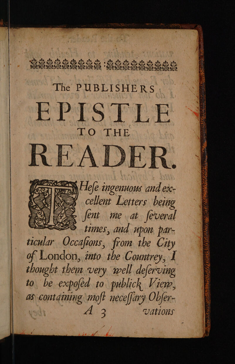 SoS STGSS ‘SSRs Siesis S See ye i h ele ingenuous and ex- NG cellent Letters being ees Jent me at feveral , see times, and upon. par- |. ticular Occaftons, from the City | of London, into. the Countrey, I | thought them very well deferving to be expofed to. publick View, | 4% containing moft neceffary Objer- 3 Vatious ents ; : = en = TRE RE MSM ees. Se ne Sees PERRET SES PEGE ER eee es Jdag, Saeed oor ee sa ee en i Po ee BK y . he ee es Pepecias cater an ” — ea gL Ai EEO EC EAE Da ae