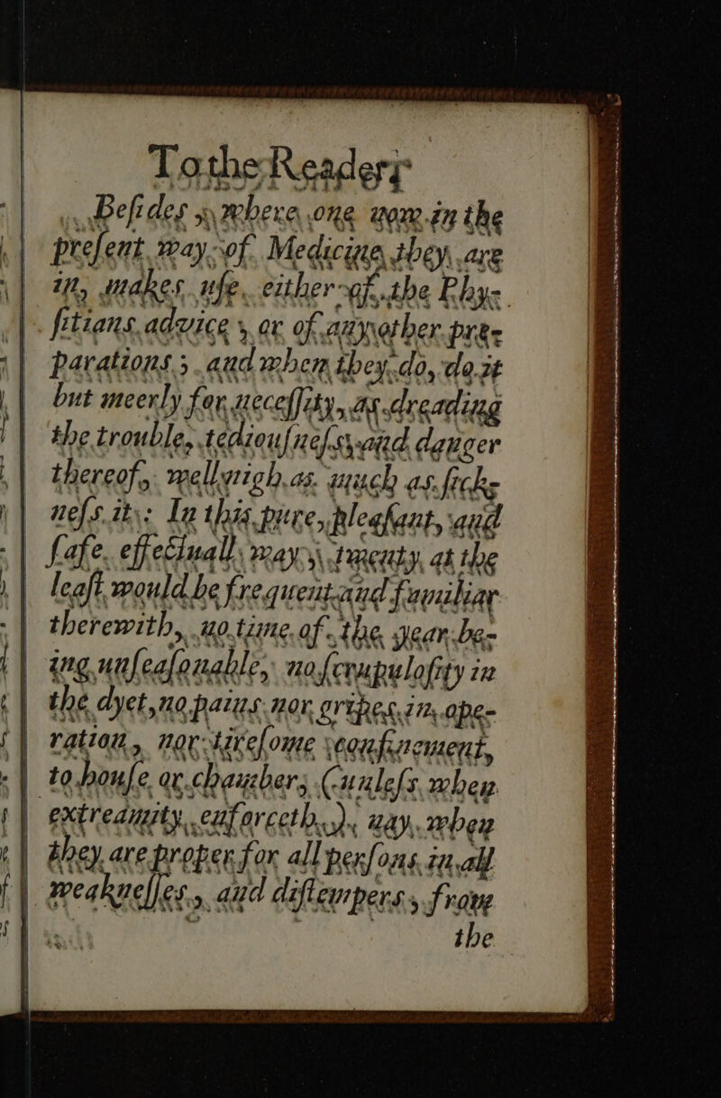 ber Tothe Readery Befides sy mhere one wom. in the SS Be ETI ee ne fre ele | ration, nor tyrcfome veonfucment, ;| topoule cv.chambers Cunlels whey i | extredyy, i ty. euafare eth). “aay. whey | they are proper for all pexfons, ital | Peaknelles., aud diflempers 5 frang | ag . : : the