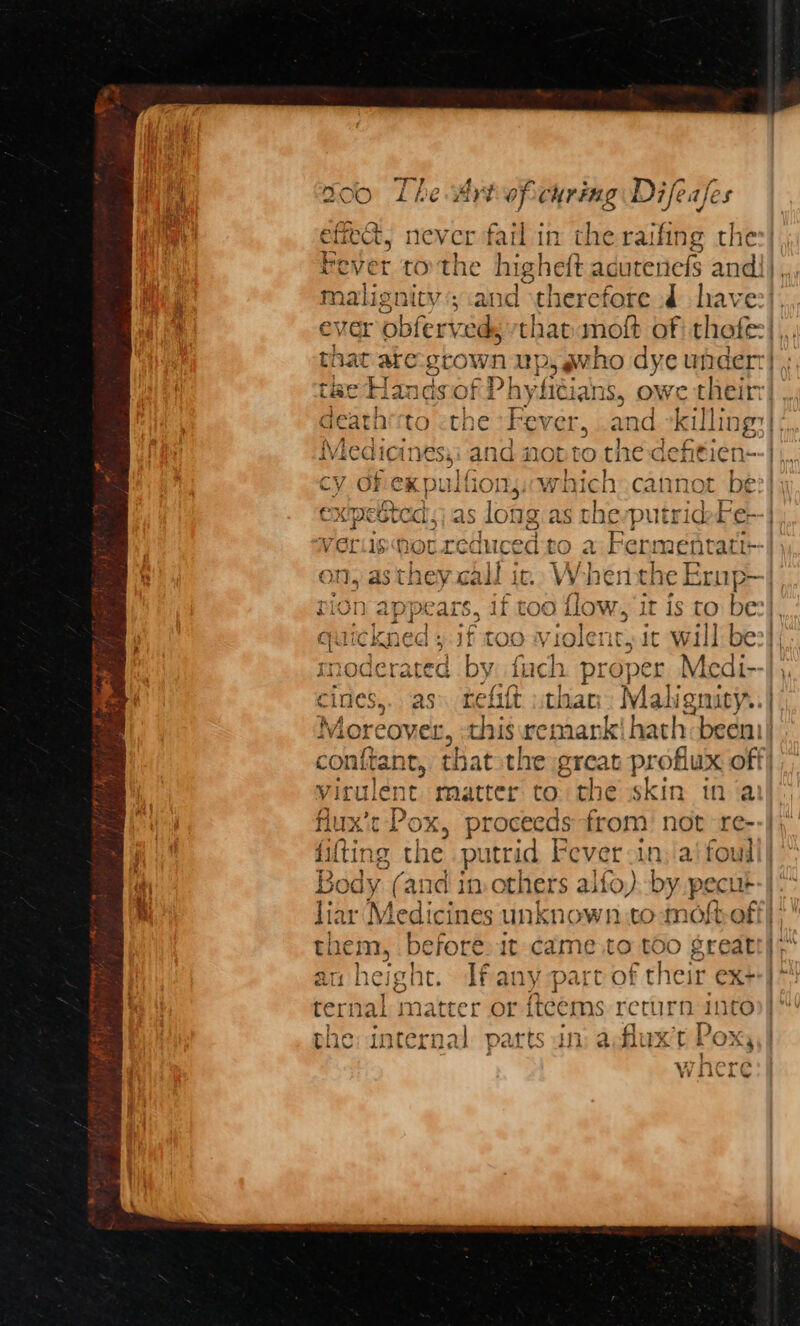 efiee, never fail in the raifing the malignity; and Nba aes d have: Geathirto the Fever, and killing Ls ga Gaps s i a e ee ata an id MObtO t he defitien- VErus Nor reduced to a Fermentati+- om; asthey call iv. Whenthe Ernp- quickned ; if t00 Vi olent,it will be moderated by fuch proper Medi-- cines, ass nefift jthar: Maliomaik. More over, this remark’ hath beeni| ) fifting the putrid Fever .in,.a\ foull| liar Medicines unknown to -moftoff} them, be efore. it came to too greatt} ternal matter > Nn 4 4 =7- YT) =F the: internal p parts un adluxt POX, vr here > vr LiL iW