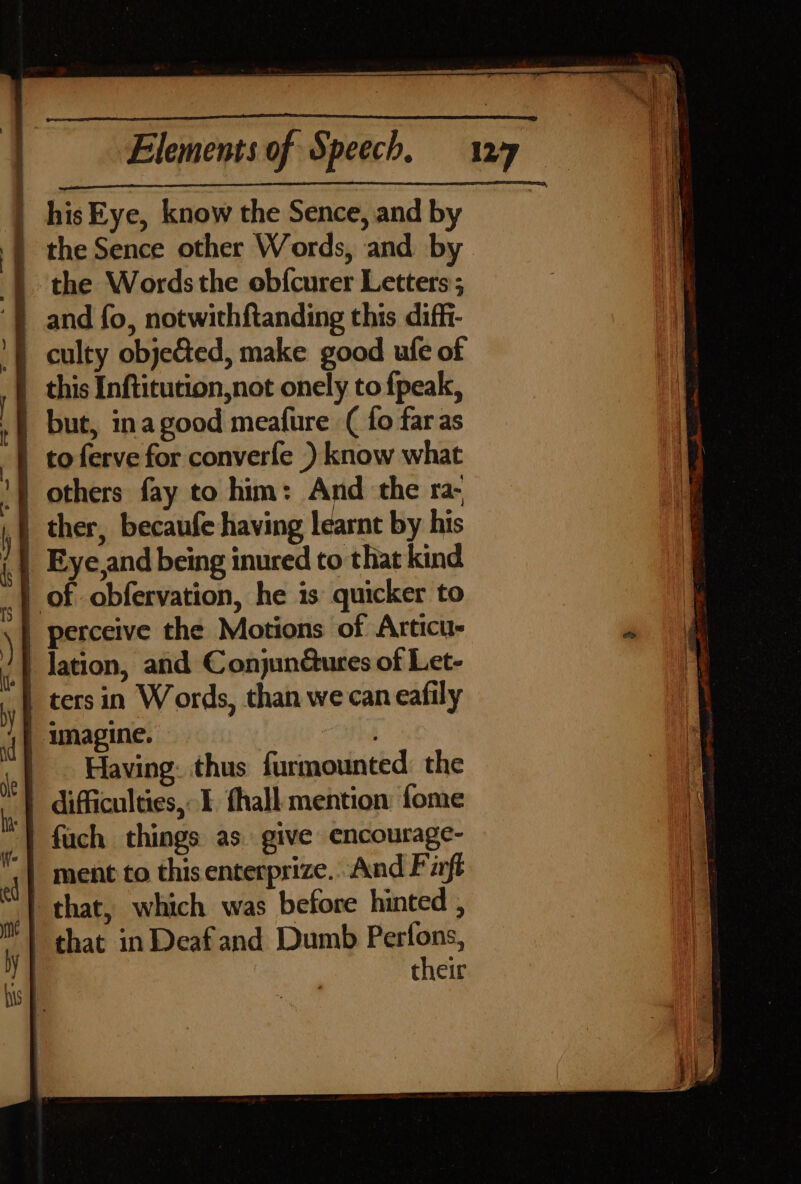 aun oe Sa, the Wordsthe obfcurer Letters; to ferve for converfe ) know what others fay to him: And the ra- ther, becaufe having learnt by his Having. thus furmounted: the ment to this enterprize. And Fift that, which was before hinted , their