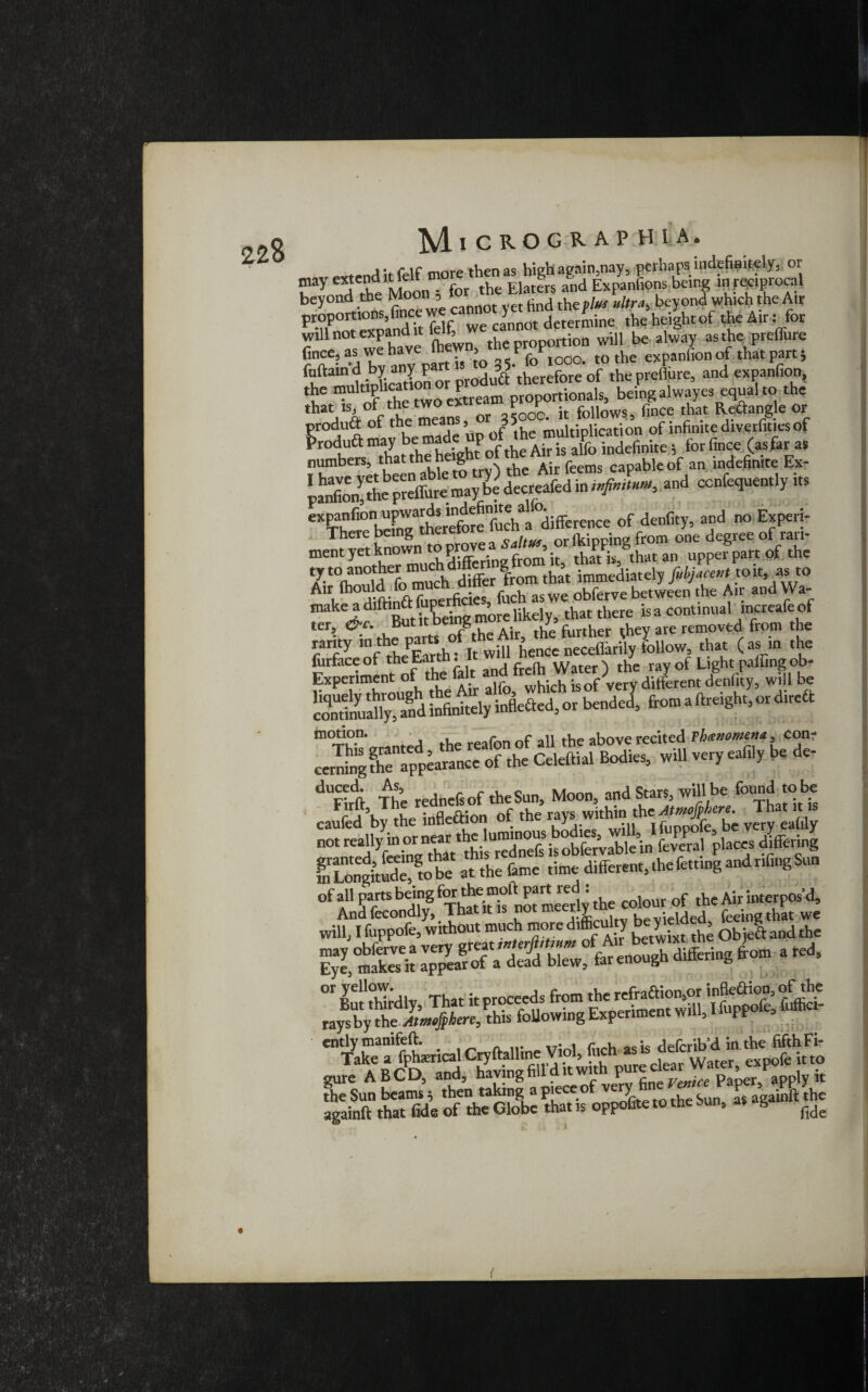 22% sgsiz surfer &k4x« fnftaind by any part is 35 , r cf thepreflure, and expanfion^ that is, of^tne two J ^ jt f0u0WS, fince that Rettangle or produft of the means, J 5^ ^ultiphcation Gf infinite diverfities of Pr0tUetmthyatbtheheightPof the Air is alfo indefinite; for fince (as far as numbers, thatth<M?e ° n h *:r ceems capable of an indefinite Ex- paSthe preffure may be decreafed in mfimtum, and confequently its expanfion upwards indefinite a^o^^re^ce of denfityj and no Experi- , known to prove a sdm, or ikipping from one degree ofrari- me Y ntler much differing from it, that is, that an upper part of the 7- (knn d fo much differ from that immediately fib],,cot ton, as to Air mould 1 . re nhierve between the Air and \Va- makeidiniB„tftSng more likely, that there is a continual increafe of ter, &c. ^tnoeing , y - ^ hey are removed from the rarity m^^fIthwm hence neceffarily follow, that (as in the coTdnuSand01 bM &°m3*****’“^ nted the reafon of all the above recited Thcenomena con- cernbgfhe appearance of the Celeft.al Bodies, will very eafily be de- duS4 The rednefsof the Sun, Moon, and Stars, will be found to be caufed’by the infleftion of the rayswithinthe^e- Tb*«£ not really in or near t^.lu™nn°e'? ^bfcrvlle’in fevlral places differing mLongitudel^obc;1 atihe fame time different,thefettingandrifingSun of all parts being ^ the colour of the Air interpos'd, gure A BCD, and, haying fill d it with purede t W t^ , lyit the Sun beams then takmg a picccof very a8againftthe againft that fide of the Globe that is oppofite to the sun, & fidc t