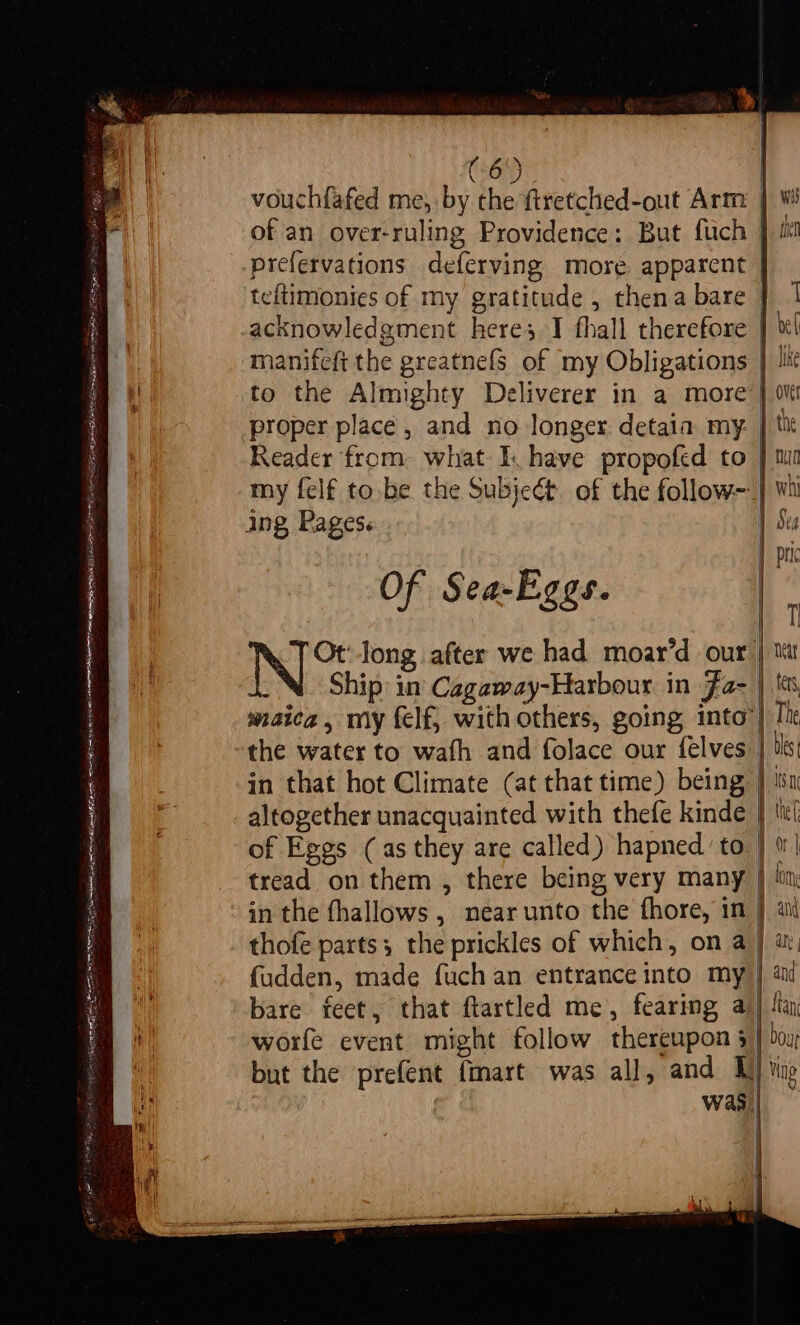 A RL SEI EIN RS RE TIE AAAI RE Tis Be ne ECD Se Bai) piggy (MOY a bh oe ibe gop eae RT SRE RR pO OS SS RE RSM (6) \ Jf vouchfafed me, by the ftretched-out Arm of an over-ruling Providence: But fuch prefervations deferving more apparent my felf to.be the Subjeét. of the follow- Of Sea-Eggs. Ship: in’ Cagaway-Harbour in Fa- thofe parts; the prickles of which, on a i ! | =