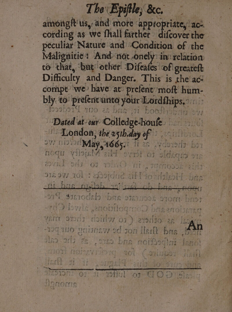 The E pifile, ee he cording as we fhall farther — difcover the “peculiar Nature and “Condition. of the Malignitie + Ande not .oneliy: in relation co that, “bat: other! Difeats of! greareft : Difficulty and Danger. This’ is the‘ ace compt’ we have at: prefene” moft hom- BD to’ ae anita — Tbe teats fash