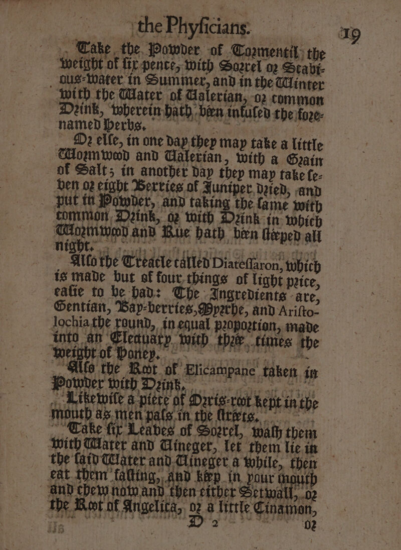 -\ the Phyficians: Shoe ot lir-pente, with Soerel og Stabi- Iwith the Water of Galerian, -o2 common Dank, twherein hath bien intulen theifore- AMM ere ke ios, d: cecum ware 005 _ D2 elle, tn one Day. thep map take a little Momwmod and Calerian, with a Sain night. th ada iartd étoion Gi oc: ensdind -—-, Allo the Creacle catten Diatefaron, which tg made but of four.things of light peice, eatie to be bad: Che Angredients are, Gentian, Bap-herries, Pperbe, and Arilto- and chew noty an ku ?