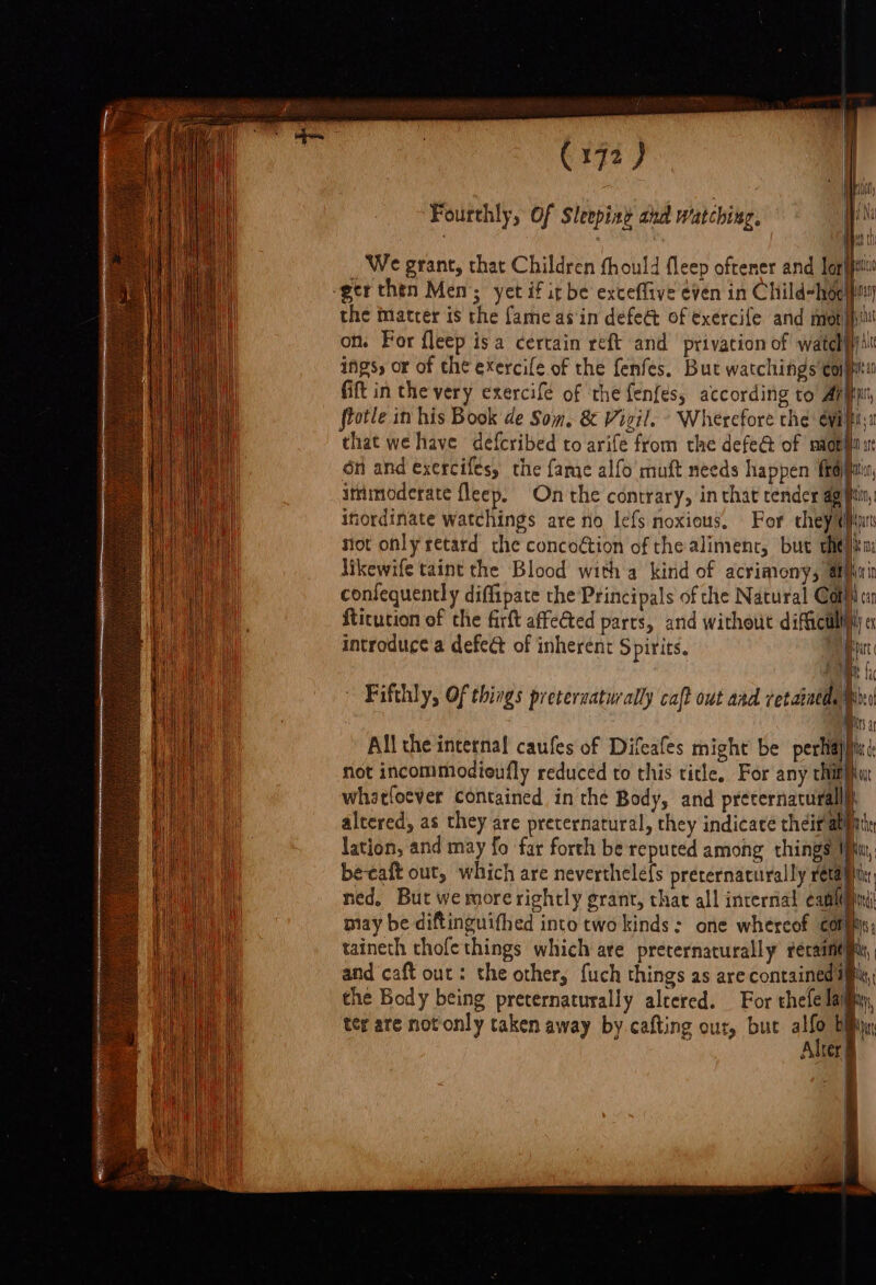 Fourthly, Of Sleepixy ahd watching, We grant, that Children fhould fleep oftener and lor fift in the very exercife of ‘the fenfes, according to Af frotle in his Book de Som. &amp; Vigil. - Wherefore the éyi| inordinate watchings are no lefs noxious. For they ( not only retard the conco@tion of the alimenr, but cht ; | H All the incernal caufes of Difeafes might be perhal altered, as they are preternatural, they indicate their aly \ ter are not only taken away by cafting out, but alfo b i Alter g ii 10 im har ik m4 sot 1 iD 44 i athe