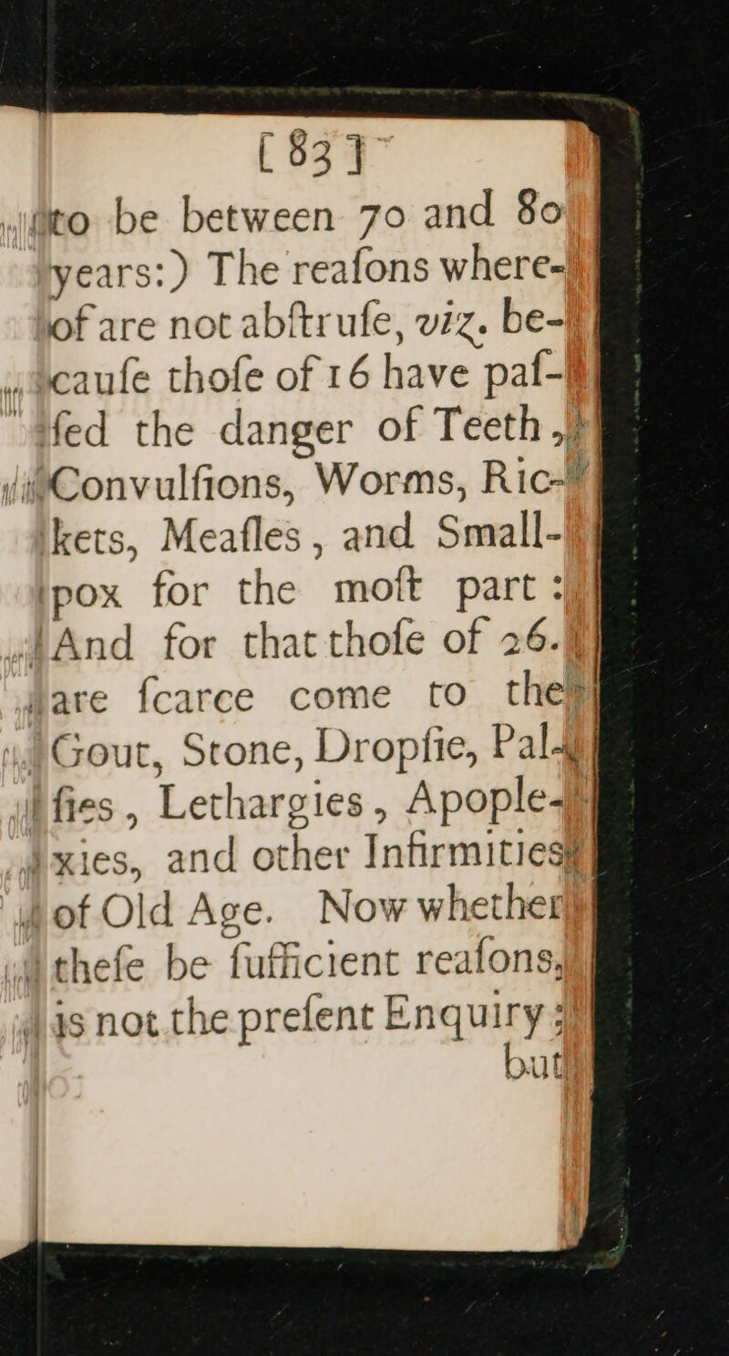 years: ) The reafons where- of are not abftrufe, viz. be-7] ‘kets, Meafles , and Small- pox for the moft part: ‘are fcarce come to the but!