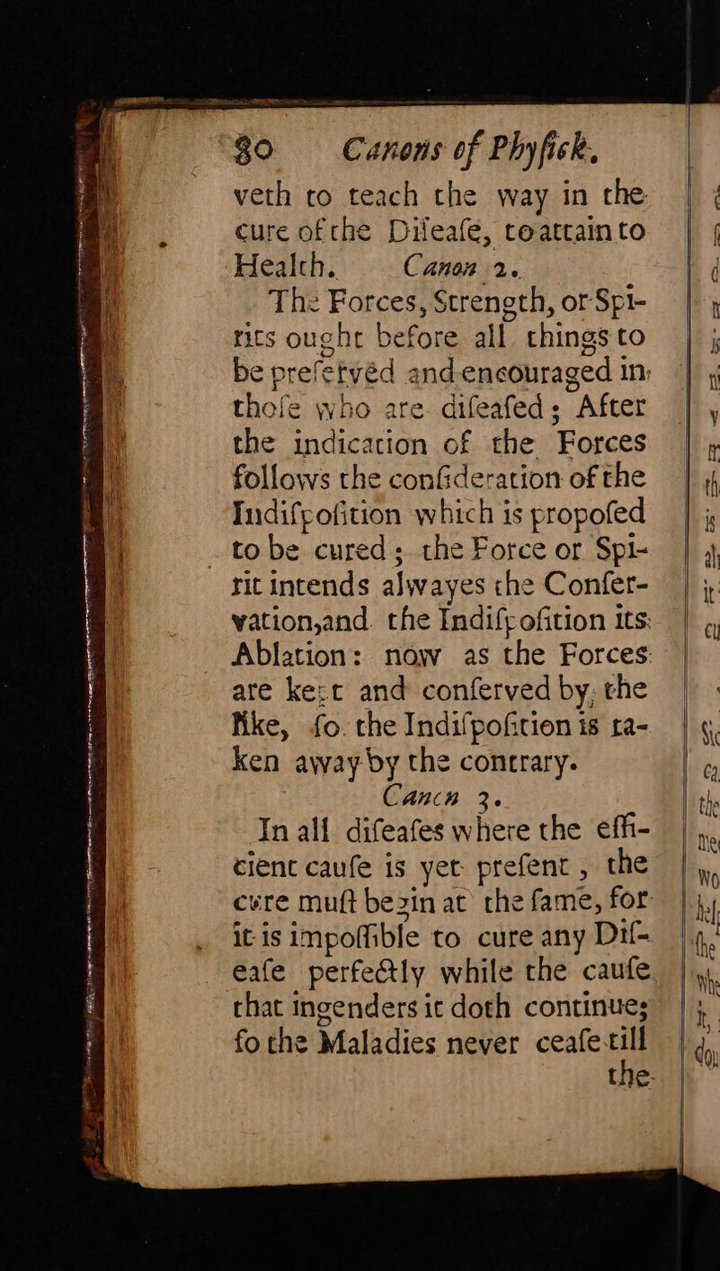eig BED IHA AAN a ee Mui SU 80 Canons of Phyfick, veth to teach the way in the cure ofthe Dileafe, teattain to to be cured; the Force or. Spi- are ket and conferved by; the like, fo. the Indifpofition is ra- ken away by the contrary. Canca 3. In all difeafes where the eff- cient caufe is yet prefent , the it is impoffible to cure any Dif- eafe perfe@ly while the caufe that ingenders ic doth continues fo the Maladies never ceafe till