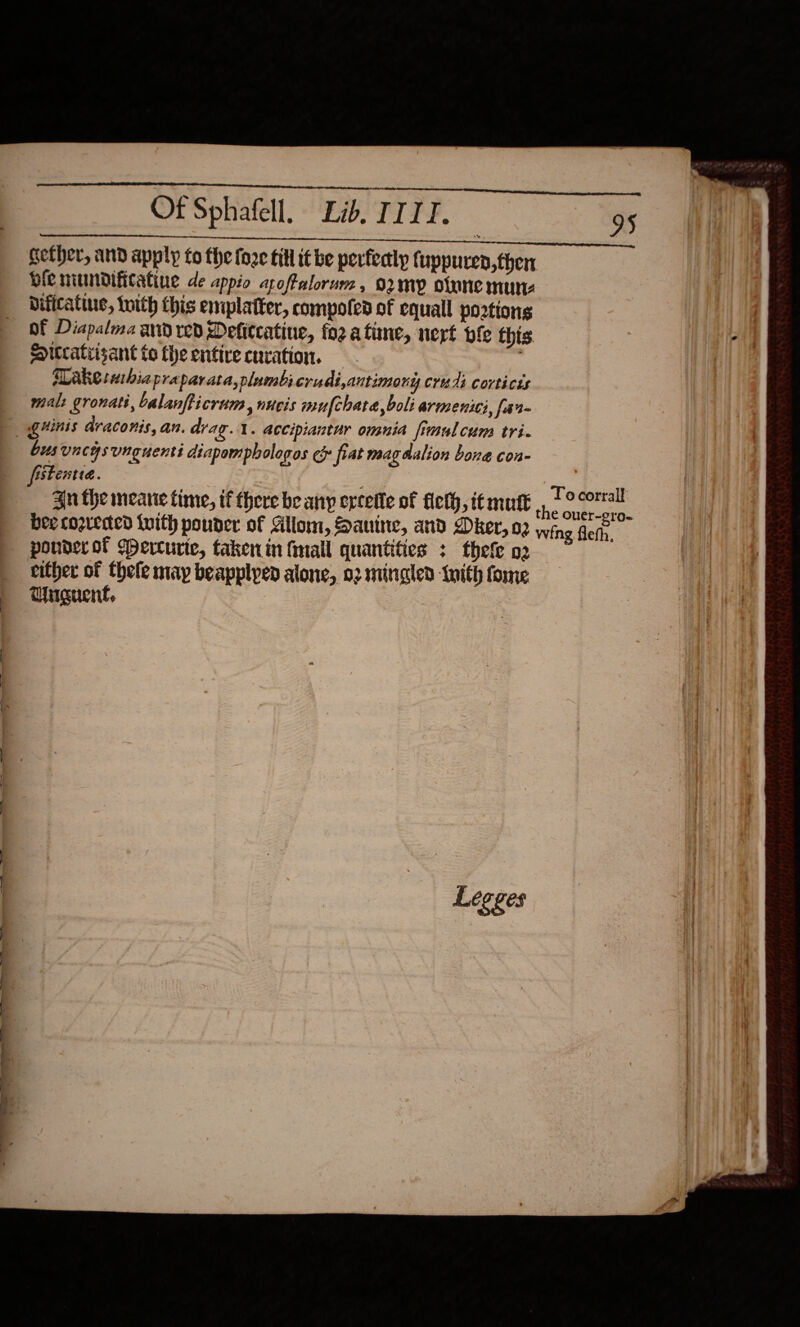    ether, and apply fo the fore titl it be perfealp fuppuren, then Ble miundificatine de appio apoftalorum, ozmyp olune mune dificatine, toith this emplatter, compoled of equall portions Of Diapalma and red Defitcatine, fo2 atime, nert fe this. Sitcatrisant to the entire curation. — | Makeshiapraparata,plambicrudi,antimony credi corticss malt gronati, balanfticrum, nucis mufchata boli armenici, far- — gHinis araconis, an. drag. 1. accipiantur omuia fimulcum tri. bus uncysunguenti diapomphologos e fiat mag dalion bone con- an the meane time, tf there be any erceffe of fieth, it mutt  Tocorrall 