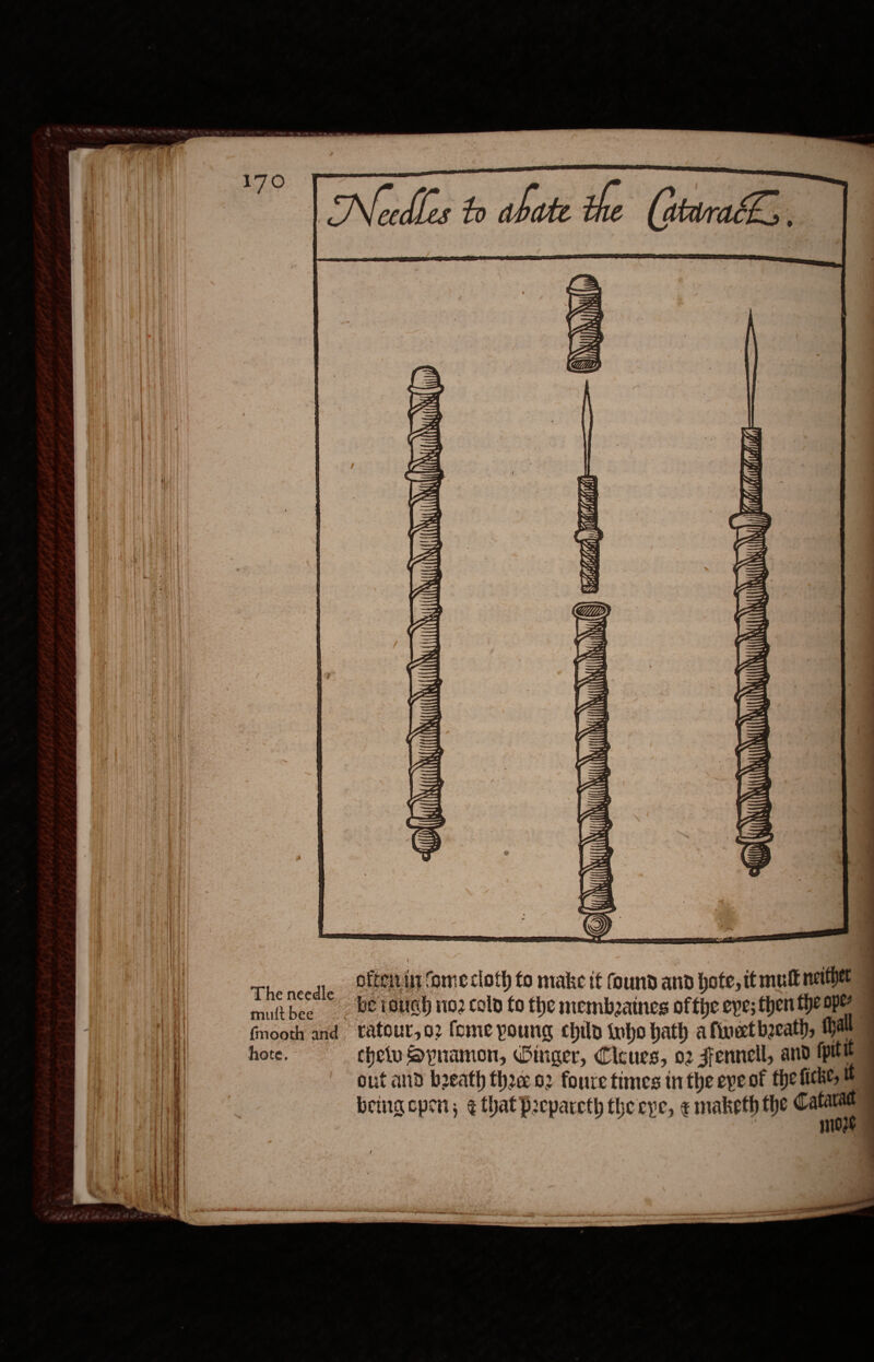 Nacdles to abate the (attra, i= if Ah, Ki —&lt;—&lt;$—&gt; CA NN AM Uy) Neti \\ ING &amp; N \ NT Ml kay Nm \ HU) (mi Duly OWN Nut \ .) WW The needle peetthut ame ctoth to make tf found and hote, itmutt neither muitbee Be 18Uah 102 cold fo the membaaines ofthe epe; then the ope fmooth and tatour,o2 fome poung child inho hath a finetbeeath, fhall out and breath thee o2 foure times inthe epe of the fiche, &amp; bemngopen, ¢ that prcpareth the eye, «maketh the - ) mnie 