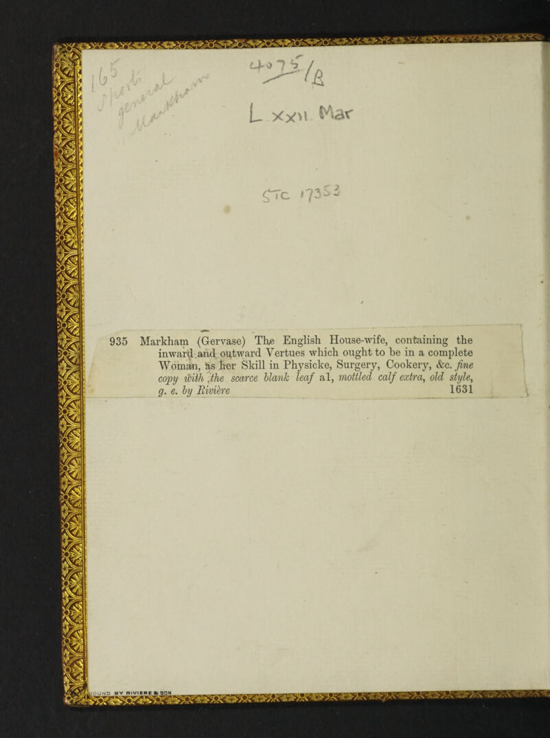 £20 O'* 1 k L xyw War 935 Markham (Gervase) The English House-wife, containing the inward and outward Yertues which ought to be in a complete Woman, &s her Skill in Physicke, Surgery, Cookery, &c. fine copy with'Me scarce blank leaf al, mottled calf extra, old style, g. e. by Rivibre 1631