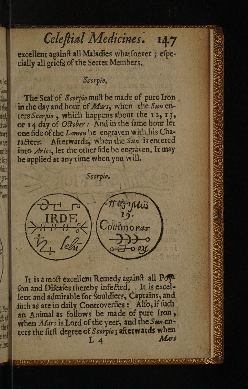 excellenc againft all Maladies wharfoever ; efpe- cially all griefs of the Secret Members. ‘ eter tenattnmeeniiliniomn Scorpio, The Seat of Scorpiomult be made of pure Iron in the day and hour of A4Zars, when the Sun en- } ters Scorpio , which happens about the 12, 13, wi or 14-day of Oftober :: And in the fame hour lec lone fide of the Lamen be engraven with his Cha- } raGers: Afterwards, when the S#w is entered | inco Aries, ler the other fide be engraven, It may | be applied at any time when you will. Scorpio. {c isa moft excellent Remedy againft all Pdf | fon and Difeafes thereby infected, . It is excel- | Jent and admirable for Souldiers, Captains, and § fuchas arein daily Controverfies: Alfo, if fuch |} an Animal as follows be made of pure Iron | when 41s is Lord of the yeer, and the Sux.en- | cers the fist. deeree of Scorpio; afterwards when Be: L4 Mars INNO Yj Baris Mae os “a IOI ETE KE PIKE REIKI RII NOI ION