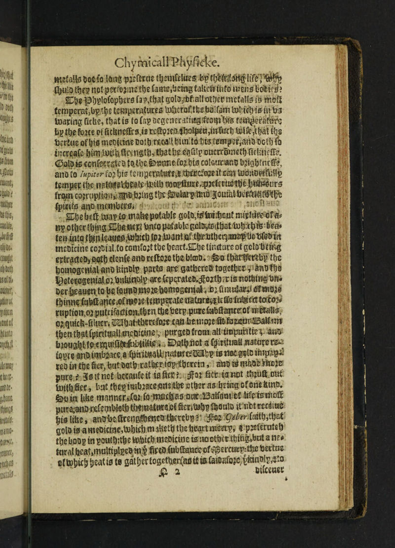Chytnicain^hyficke. metallsmio longpjsf&uef^nifelircs ti$Cbttt!MH|ghTey#^ K>UiD fysy notpeefejme the fame/adng fakes? info mens bo&trel? pjplofcpbers fafttfct golo/fcfaltotlycr tncf-alls ib moil fcmperat,bptt}e temperatures tabcrofjbebaifam iuluctj is m to tearing fiefce, that is to (ag Degenerating sfrmti¥s fiwjeraffe bp ttje fcjce otTtchneffcs,^ reSpjmib^tijmMb UHfelfta! tbs bertue of bis meoidne doth reca'l bim.io brs both fo tnereafe bimMWmmtMbatbe e&Clp ouerromet!) BtUrieffe. <£5ola is cenfecssieo tatbe. fetsone :fo* bis colstmano b^gbfncf?, ano to lupiter fo> bis tcmpcrafiwtfi ftttcftgt it cai tecnoerfukp temper t1)c nate^kbeatr irnte asRpftKre,^cfertidtt»e bli&krs from cojrupt!o.!vipDb;‘Uig fljc f&eiargilnb loumtbef^t^t^ (pints an.o members# •. r4 * . u : :“r ’• ■; 2Cb€beft tea? to make potable go!D,rtfter:f)eut nttpfitoffl* up other tt)tng »^d bato jwfabte gcl5y?sabat1ab:cbt« to mcDleine cojbialfo con?fo;t the beart.SDje tinware of gototlftig ertracteMotb den(e ano reftoje tbe b!aro. &o fbkrtJfcifebp the bomogenial ano fetn&l? parts are gathered together, be l^eteregemal ojbnkin&lp are Cepqrate5.i|ojtb:r is rtotWif$bn« oer beauet\to be foupo.mojebomoseina^ bjQmuUw tffmoje Ibtnnrfabdarice,of rpojelgmperafe natQre^kt^ftiiSMficttmo^ rnpfiot?,o2 putrifadjcsUben tfeeber? purefabgamffof metsto, oj qutcfe-filucr. MbaHbmfoje can.be uicnc fifcfa^t«*firo tbea thatfpirttuali mcQtcine y ptWfifrmti allrnipursttn am biousbftPemaiC^d^ ♦ ,a>a%itct iopte anbimbjace.a fpm&allpatartrmt;? is tipple ttopfeJ? reD in tbc fier, but wrt& tatter wH&cmn, ato is niho^frejt? pure i istfnet Uccaufeit i&Mi: ficr is net tbjuS oitt teifb Sec, but fbep taibjacefins^ other as being of one kind, feu in like msimsftftlfcimulas.Qac^atfam cf bfetstnoft pura^uj) refembletb tfctmMwssi Seriteb? if :«btt ccta bis like, antito llrenglbmeo tfeceeb^ ?' S** g-d*r.U%tyit goiais am?tHcme,tobicb maketb tbeheart men?, $ pjsferuteb tbc boog in potittobe tebicb meoicine ts uoetbet tbtbg*bnt a n« fura!fceat»muttipj?e0-HiJ CubHaaceofvlgereurp:tbe bertas eftobieb heads ts aatbirtogetbe^asittafaio^c^idnolr^o jf» 2 biter