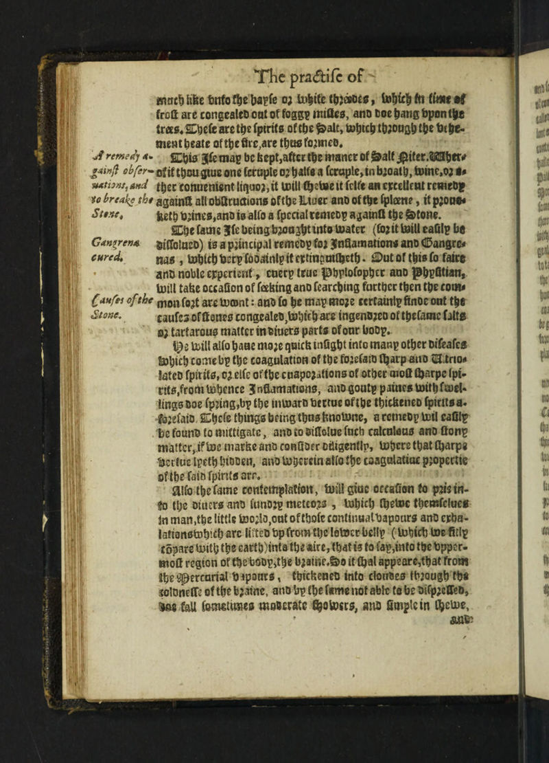 The pra&ilc of ^ mncb hfec tmto tbe bapfe o; tobife ttoeeoe*, tobfrb to fww *f fro a are congealed oat of foggp imflcs, ano toe bang bponlbt trees* SCVjcfc are the fptrifs of tbe fcalt, totucb though t|>e tobe- meat beats of tbe fire,are tboofo^rtiet, J remedy *» ffibis jfc map be isept,after tbe manet of Sfcalf $iter.3i?flbtr* &**»/l ofif thou gtue one fcruple 02 b*lfe a fcruple,in bjoatb, tome.oj u **tiw,&*d t^ec conuenient liqoo?,tt toill Gjctoe it fclfe an epccUmt rcmeDf n breal^ tb* agairttt all obUruaions of tbe lliuer ano of tbe fpleene, it p;oao< S t$r.e4 feetb b;ines, ano is alfo a fpcctal remeop a gainft tbe &tone. SDje fame Jfe being fejonjbnnto boater (lb* it toill eaGlp be GAnqren*. fciflfoiacD) is a principal remeop fo* JnGamations ano d&angre* cured, nd5 f mblcb berp fooainlp it crtingmOjetb * 2Dut or this fo faire * ant) noble ejjpcrienf, cncrp true pbplofopber ano jBbpfitian, toill tafee occafion of feebing ano torching further then tbe cook (au/ei of the mon fotf are tocont: ano fo be map mo*e cerfainlpfinoe ont the Stone, laufes of Senes congcaleO,tobtf b are ingenO*eo of tpefamc falts 0* tarfarous matter in outers parts of onr boop. \$i toill alfo bane mo*e qoicb tnQgbt into manp other Ditofcs tobicb come bp tbe coagulation of tbe fojefato Gjarpauo 5H.trto* latco fptrifs, o^clfc of tbe cuapo^tions of other aioft G>arpe Ipt- nts.fromtobence Jnflumattons, anogoutppJUicstoitbfmeU lings Doe fp?ing,bp tbe tntoaro bectue of tbe tbicbeneo fpirttsa. fejefaio SCbcfe things being tbnsbnotone, a rctneop toil cafilp be fount to milttgatc, ano to Otflolue facb calculous ano Qonp matter,if toe marfce ano couGorr oitigentlp, totjere that tyarpe bertue Ipetb Inooen, ano toberein alfo tbe caagulatiae pjopertte of tbe fain fpirtfs arr. alfo tbe fame contemplation, toiliginc orcsGon fo p*i$ in¬ fo the Diners ano fimojp meteors , tobicb fljetoc tbemfclues in man,the little too;lo,out of tbofe continualbapours ano erba- lattonstob’-cb arc liiteobpfrom tbe letocr belfp (tobicb toe fitlp copare toitb the eartb)inta the aire, tbatis to fap,into the bpper- moG region of the boop,the b*atne,&o it fbal appearc,tbat from fbe gpcreurial b spours, tbteheneo into ctenoes tbjougb tbs soloneffe of the b*aine, ano bp (be fame nof able to be oiCp*cffeo9 ^ Ml tastuaes moderate fijotoccs, ano fimplcin lector, ' ant?