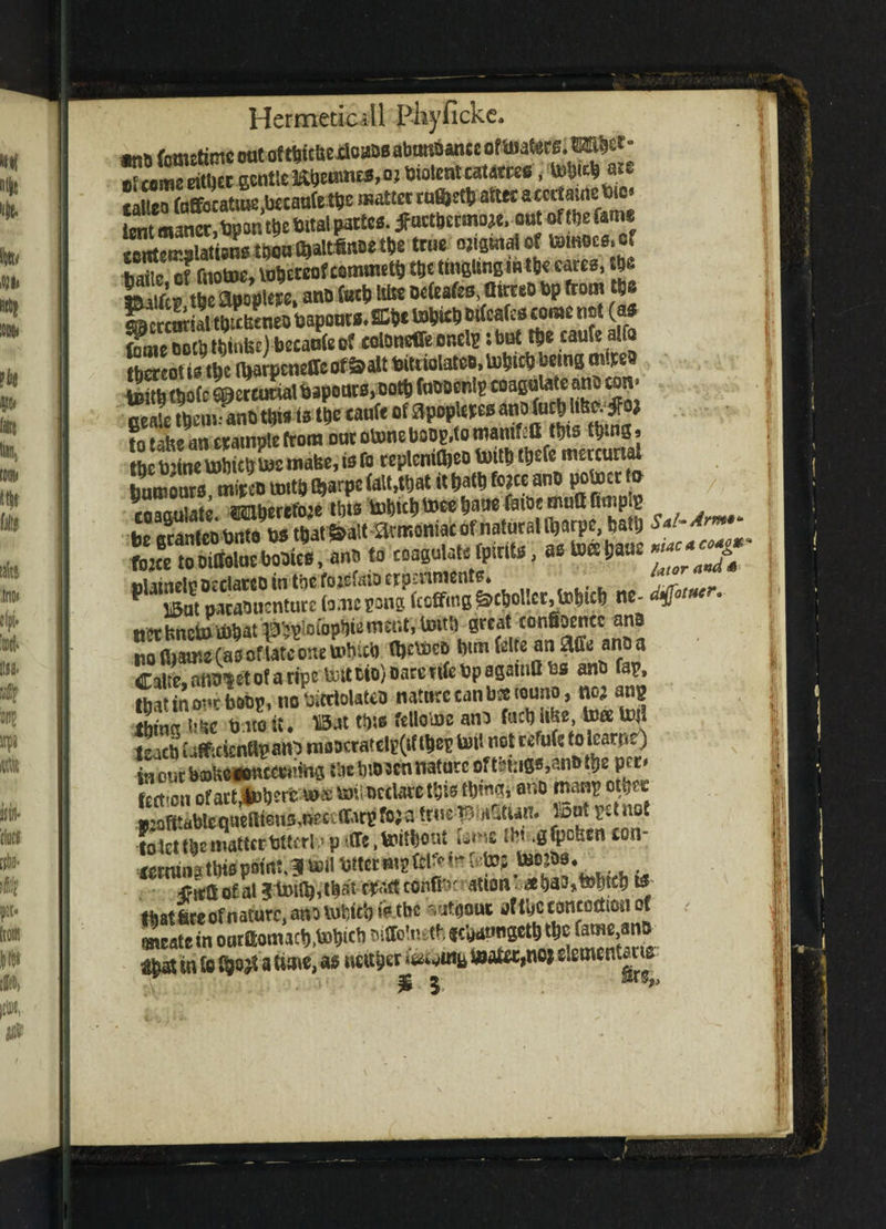 m fcmctimc out of tWcUexloaogabmsoance ofUiatofi. • ofcomceittjMBcntlel&bcnmcg.ojtiiolentcaumg1 M)i<$ ate ^Soffocatme bccaufettie mattccraaicfli attetaccrtainebic ..L_tnnnflialtfinoeti)e true ojigmalof ti.fH8C0.Of hdt^fr Dbctoof commctb «< tmglmgfntbc caree, W SSta Cap**. anB fact to BeCeafes. «tno tip from 0* mercurial tb:cbeneo tiaponw. ffibe tt&icb eifcafca come not (a* fcmeo:btbinbc)bccao(cijf colBneffeoneU- :bot tfje caufealfa tbateot i« tl)c (Darpcneffeoff&alt bitriolatcB, ttbicb being mite toitti (bate Letcimaltiaponts, oot& foBBcnlp coagulate ano con- geale tbeui.- ano tins fa tpc canfe of apopltccs «no focb to^o) to tatie an «ample from out otone tioBp.to wamf aflfc ttns tt»ng» b'tij ne MfefrM mabc.isfo teplcnifteo tout) ttjefe mctcund tmmonre mirco rmtb 0)arpe (alt,that it (jatb fojee anB potter to azaberefoie this tobicb toee fato® touft aimom«ofnai«t6Ul,arpc) bail, S+An~ fojee to oiffoluc boBiea, anb to coagulatepm, ae toe bane n-riarco in t he foisfaiD eromnients* ial° P ffiut pacaBucnturc (amcsong(cotfmBt&cWcc,tobict) ne- *g*mr. tutfcnektobat B^ploiopbietrm.t, tottl) great eonfioencc ana no a>amc (as of late one tobicb fljctocb bim kite an affe ana a Calte, attto*et of a ripe toil tin) Dare rife Dp agatnfl ds anb fa?, that in one boor»nobitrloUteD natiKCcanbsetouno, no; ang Itfec into it. mi tbi* felloUit ano fuel) iifee toa toil t£ach laff.ckntlpan') nioDcratelp(tf fb$B toil not refute to learns) x in our boke#wtctwiftv5 tlie tnosen nature oft?i:i0s,anb fyz per* fcct'cn of act,4aoljerfe to* toii&cclaretbts tiling a,;o JJ^anp ottec »2Qfitdblcquertteu5Ji?c Harpfo;a true W^twn. tout pet not to let tbe matter Wterl p tffe.toittont iSftf .gfpefeen £tn“ ceminatbiaP«nt,3 toil DMrmptfetfwtetop toojos. i?«aofal 3toiftMbst W&confix atton* .*ba3,tebtrij & that fire of nature, ano toljicb is* the vjfrjoui of ii>c concoction of wcatein oorttonucb.tobtcb mffolu^fcbdtingetbtbe fame ana apst in fe a time, as miyn toatet,no* elementane