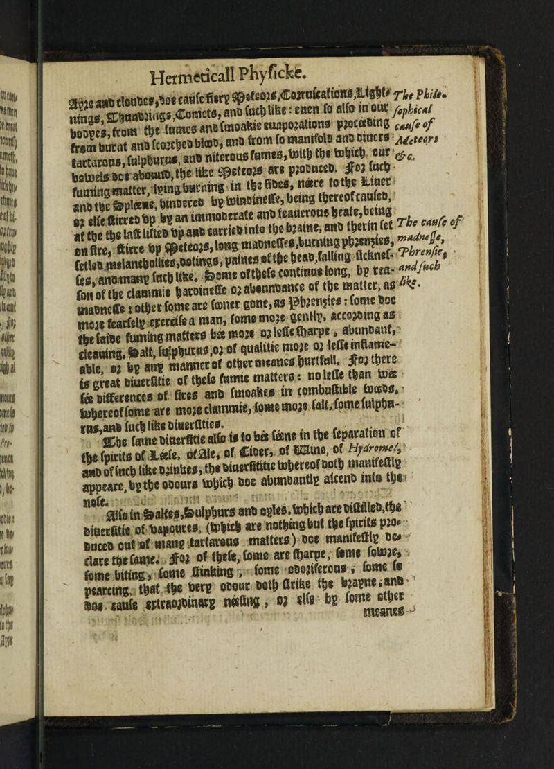 „ >\ne mufc <©ef eo2*,Co)tafcafioiis,lLisJ)N 7‘lte ?kili* : cnen ro alto in o»r/,?W SSL film the fame* ana faioalsietuflpojations pjocaDing CMf,,f anofromfamanifole.motto Mcte„, to to ^ nitrone fumeB.toitb it), tobttft «»■<*. sss w* SSSSSSStt^ rurr on ate? ttitte bp • K fnnof the dammit hacotncCfe ojabouttoance of tbe matter, as ^ fontc 6ont-M **?*“: 109,8 eoc mwe feaefeis crcrtife a man, tomemoje senttp. «qwiu < fuming matters bamoje ojleflefoarpe, abunoant, £5S-*,o> *«#* mr« t able « bs ant manner of other meanes Duttfnlb m there u rreat Diuerfitie of ttacU fumie matters: uoleffe than toes totoffereneta »( Br« anb fmoaht* in ron.bnB.ble to*oe.• tofteteof tome are mo;e tlammie, tome moje fait, fjw^eiatpbm- to to ba tone in tbe of tniri f« nf lLafg of ale, Of Cteer, of mm, Of Hjdromct, anboftacb like D?mke*> tb* omerfitific tobereof ootb apuearc,^t^cooours tobicb bee abunoantlg alceno mto tbc> &aKe0,&ulpbuts oplefi,toWarcotfttllei),fb« BaceD out of man? tartaraus matters V doc mamfeOlp ^ dare tbe fame, $V of t&cfe, Come are $arpe, feme fotojc, -< feme biting, (ome Hinfeing , fame cbojtfetous, fome l«  parting that tbe tjerp odouc bot&Grike ttje bja^ne .ante ZZ^rnmm mm, « & * ***«,