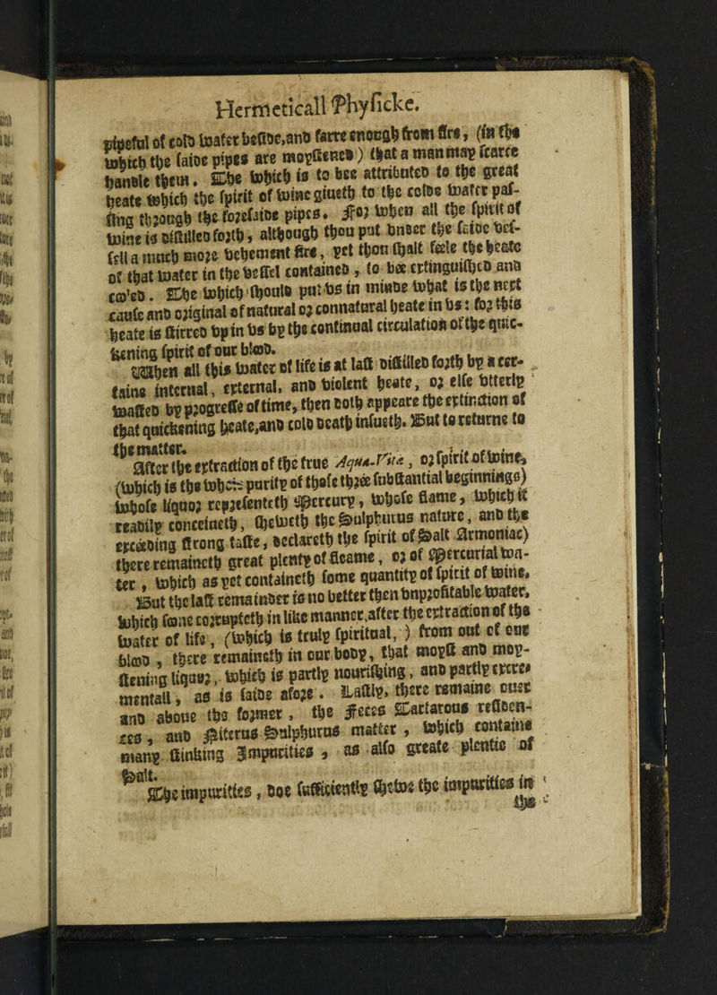 sittefal of cofc Usafcr bmt,anb ferw tnocalJ from fire, (fa (fit inhrcbtbe faioepipe* are mopfienct) (!>atamanntapfrarce tiaiiBlc them. ££be to&«& w t0 bEe attribute© to t&e great beat* tebicb the fpirit of tumegmett) to t|c cotes toafftpaf- |ng though $e toefcioe pipes* if°J tebe0 a!l,{&® fP^°f tnine is cmillco fojtb, although put tmocr (cii a sl]ncb moje behement firt, pet tfcon (halt fete t$t of that mm in the beffd contain, to b« crbngmfl)cD ana c©’et>. »e toW Ojoulo put be in im»be io&at\u toi wg caufc ana c;iginal of natural o; connatural Ijeate in bf. fo? th*s beate is frirreo bp in bs bp the continual circulation otth* V*tc- “‘aSiw'SuW*^°<We>*.*« 1*“ mm«»*ht!*f tame internal, external, anobiolcnt b^te, o; elfe btterlp ^alteD bppjogvefie of time, then both appears ttje crtinctron of TwquicfeeLg &cate.a*rt coll leaf) UM. Sol to return? to barter tbtrefrattton of ttjc hue jqtu.r'iu, o;tpiritoftome, (toliicb i« tb« tobefe parity of tb»fe tb?ee ftibttanftal beginraiigB) tobofc tooo> rcpjrfentttb tpreurp, tobofe Bame, tobtebtt SVcoiiccfwtb, (betoctb tbcgmlpbutuo nature, anbtbe SXons tatte, seteetbUte fpirit of &alt armomae) tbererematnctb great plentyotfleame, c3 of £@munalton- fee , tobicb aspetcontatnetb tome quantity ottpmt of tome. But tbc latl cemamaet ra no better tbenbnpjofltabWirater, tubicb tone cojruptctb in libe manner after f ^ toatrr of life, (tobicb ts trutp fpiritnal ) horn out of cat bl£DO , there remainctb in our bot>p, that mopB anb mop- Itenina liqtiB? feohirh is partlp nourifhing > antt partly crcrc# mintaU ^ as is fato afo?e. MU* there nmjnfi ano aboue the fojmer, the feces s:artarou« tes- anb #itcrus gmlpbutus matter, tobicb contain e rnairg Qinbing impurities , as alfo greate plcnttc of impurities, boe fefrtt«ntl? fijttos imparities^