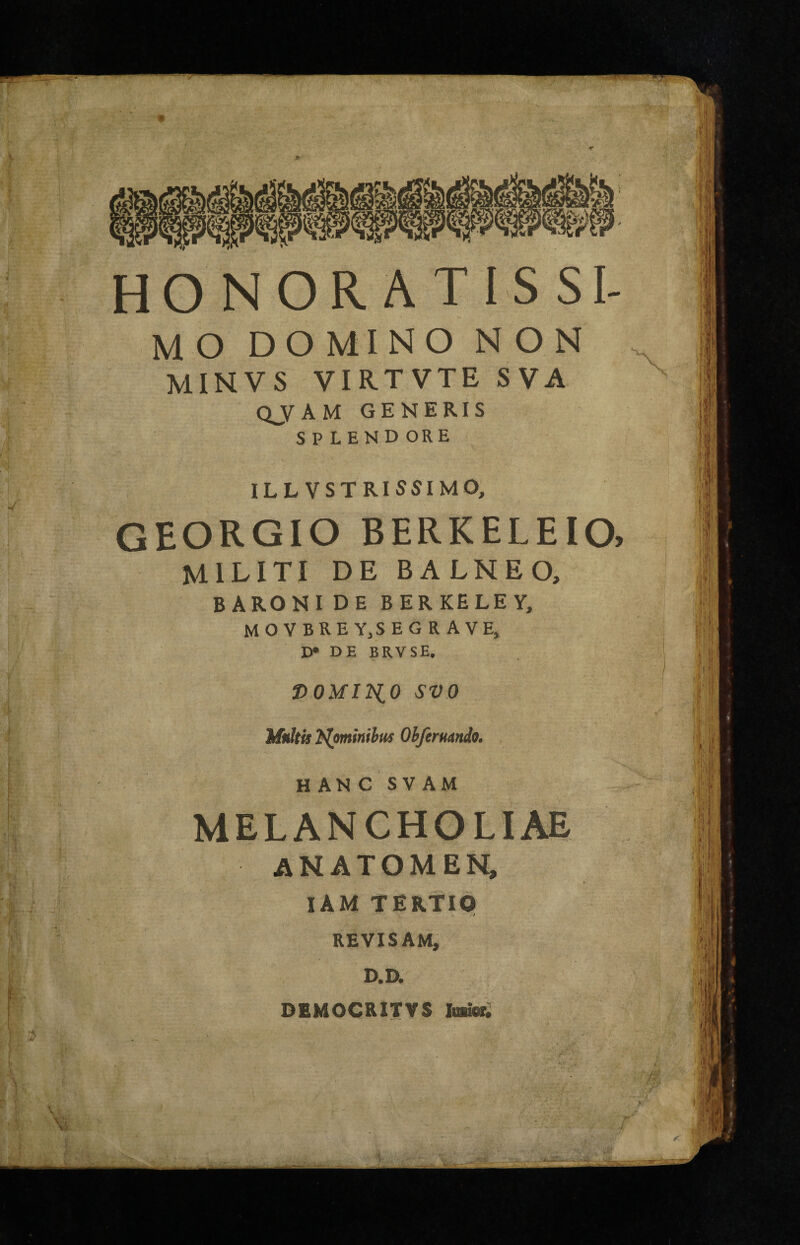 HO NOR AT IS SI- MO DOMINO NON minvs virtvte sva QJAM GENERIS SP LEND ORE ILL VSTRISSIMO, georgio berkeleio, militi de balneo. BARONIDE BERKELEY, MOVBREYjSEGRAVE, D» DE BRVSE.